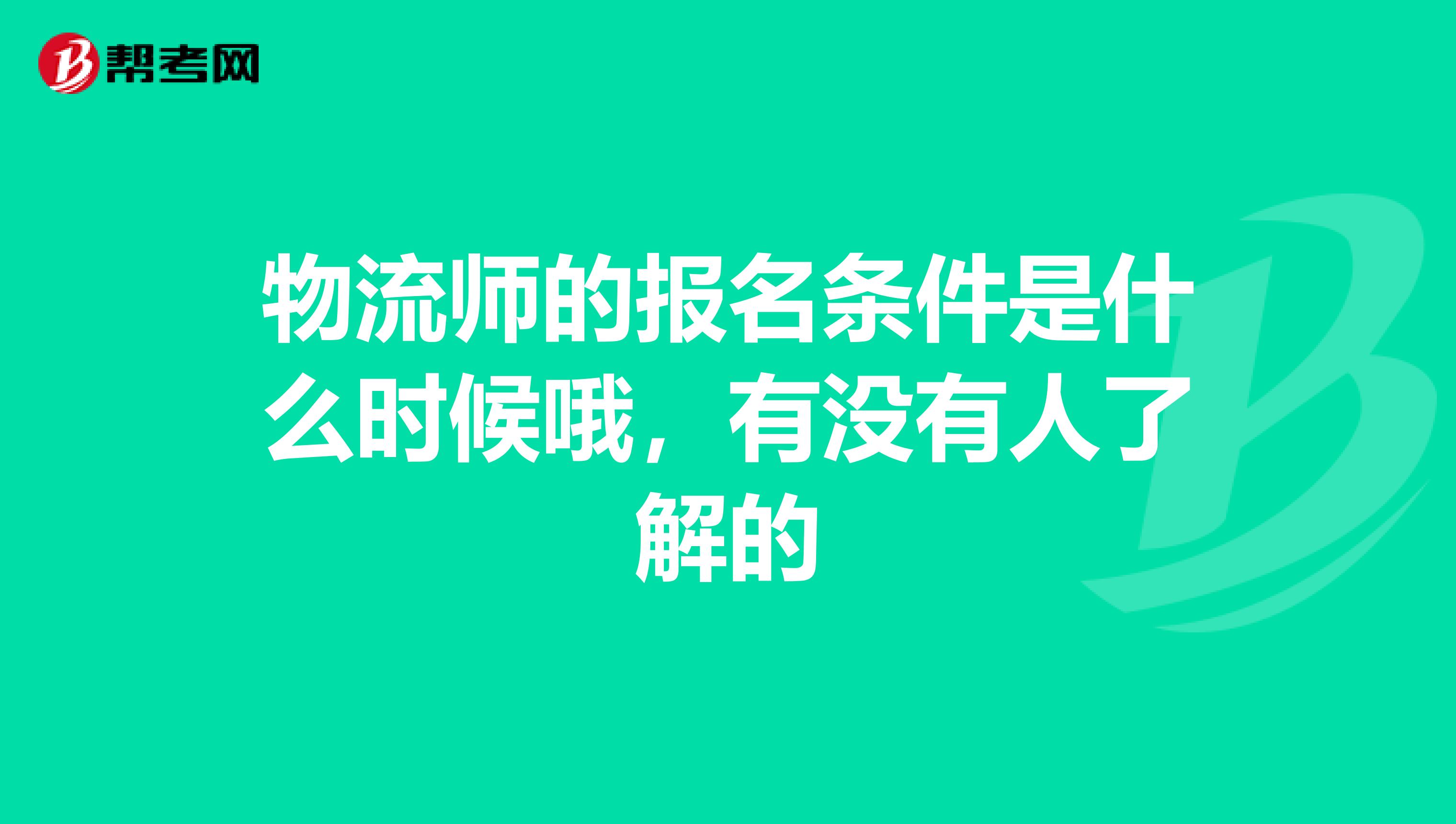 物流师的报名条件是什么时候哦,有没有人了解的