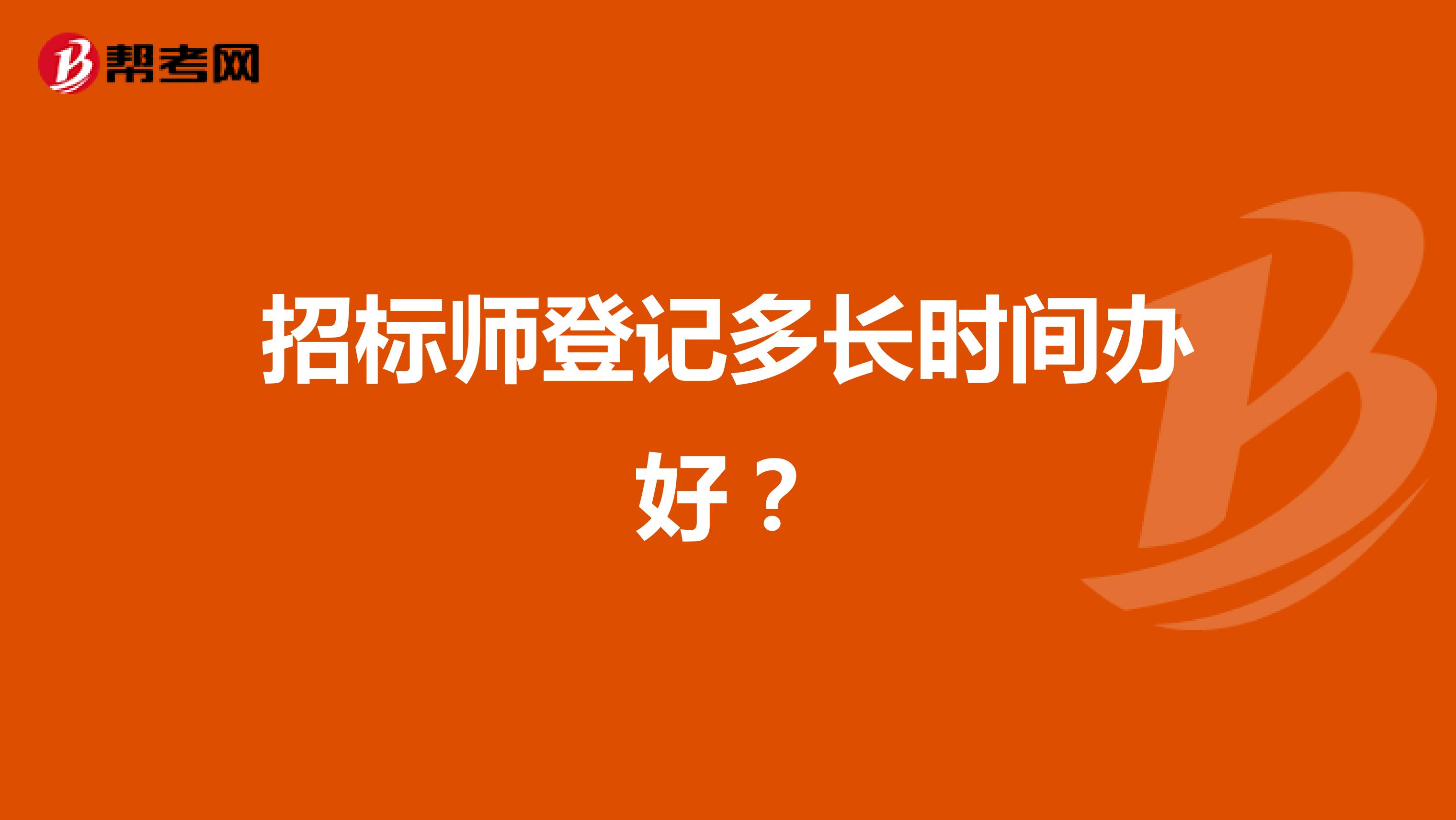 招标师登记多长时间办好?