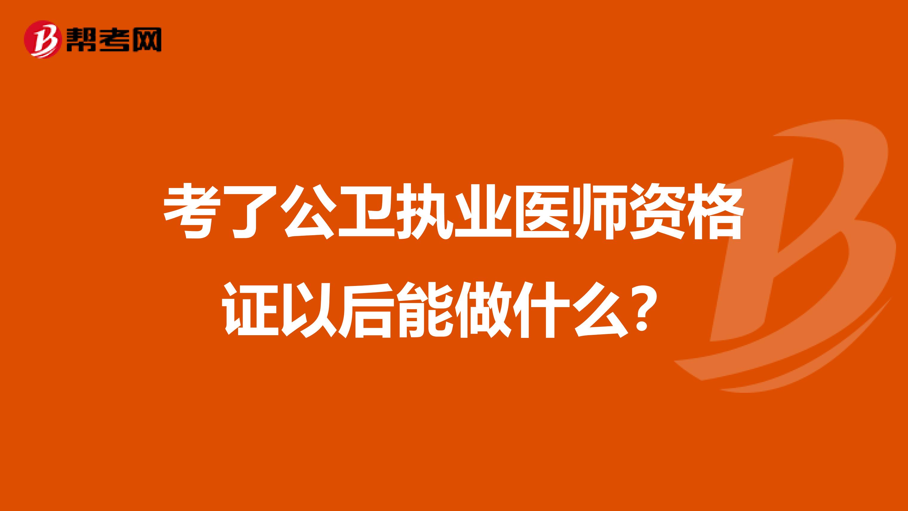 考了公卫执业医师资格证以后能做什么？