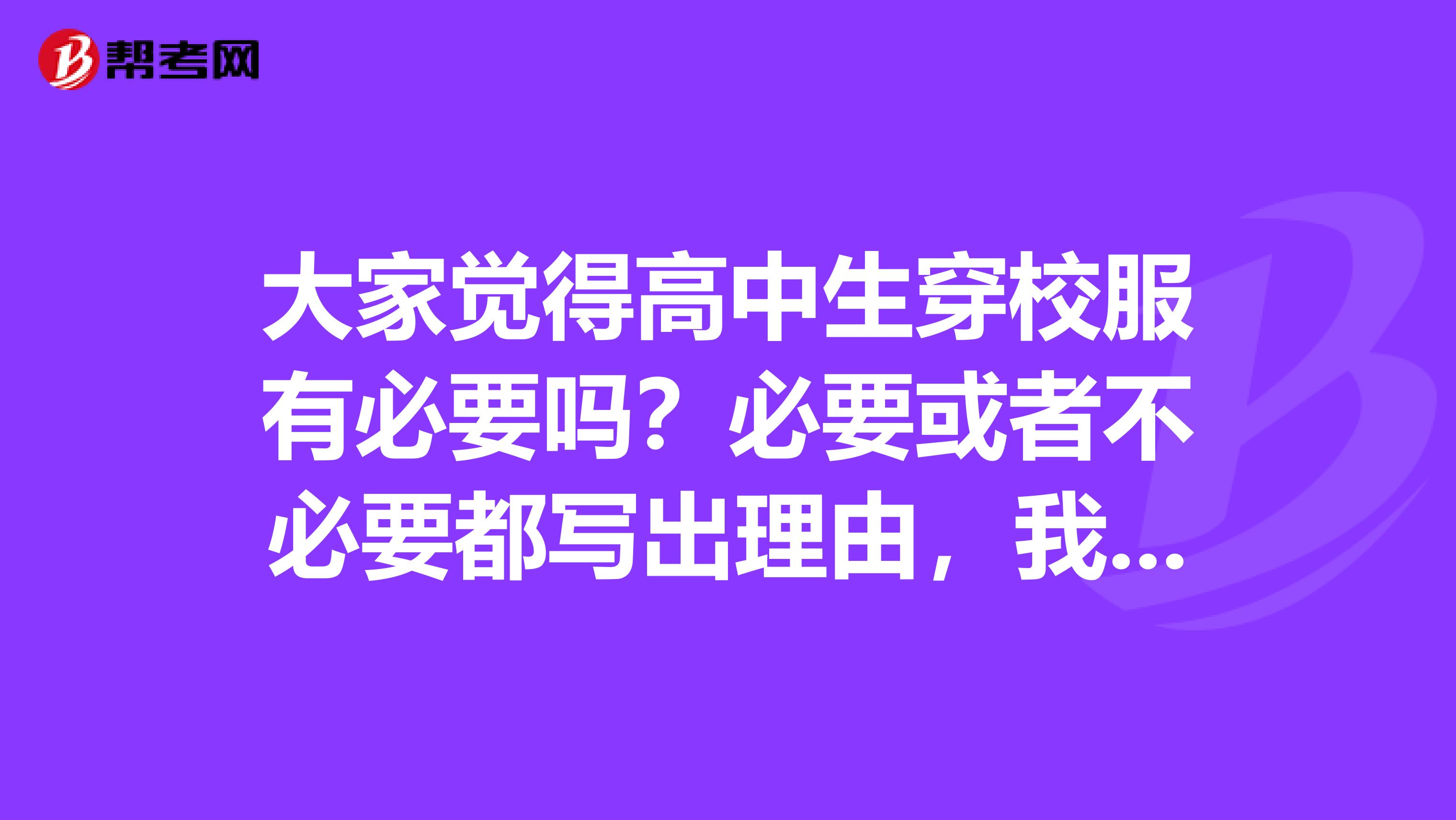 大家觉得高中生穿校服有必要吗?必要或者不必要都写出理由,我看一下谁能说服我给谁最佳答案。不要复制的