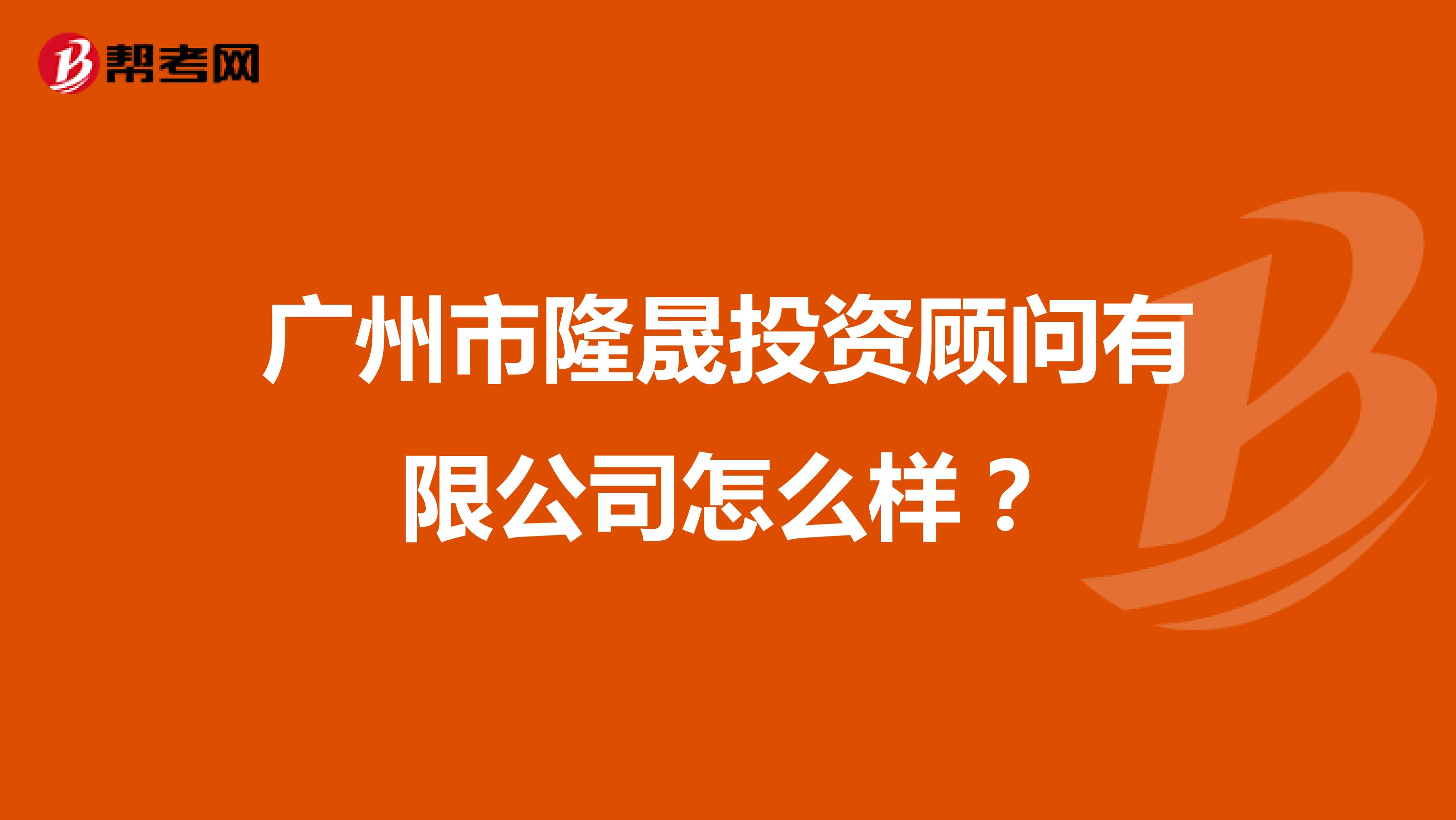 广州市隆晟投资顾问有限公司怎么样？