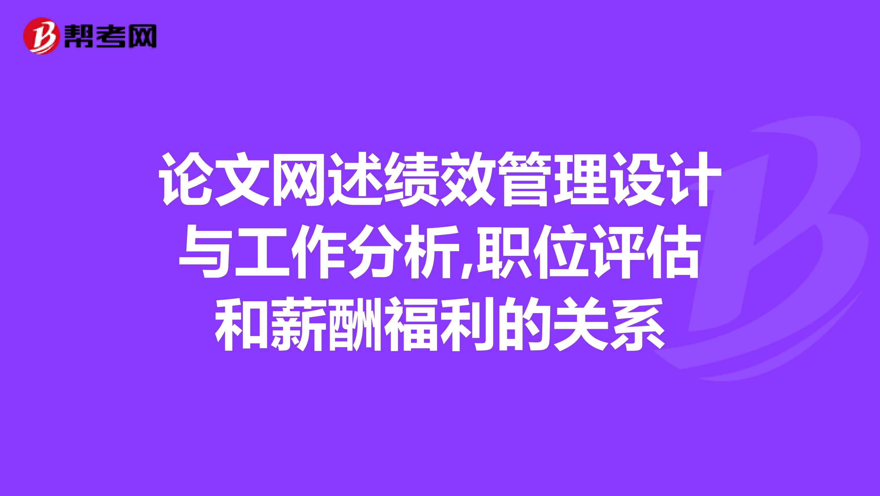 论文网述绩效管理设计与工作分析,职位评估和薪酬福利的关系