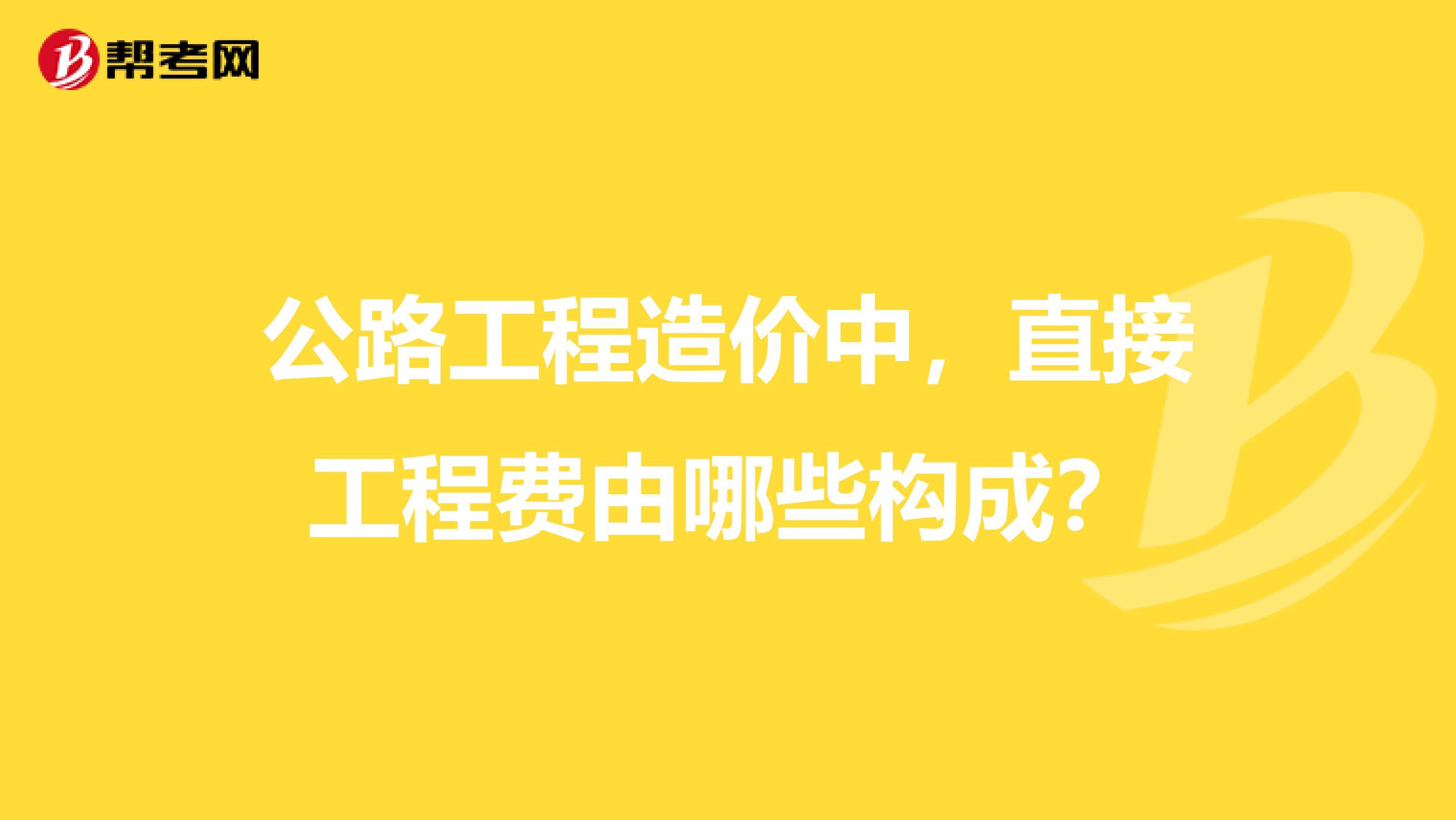 公路工程造价中,直接工程费由哪些构成?