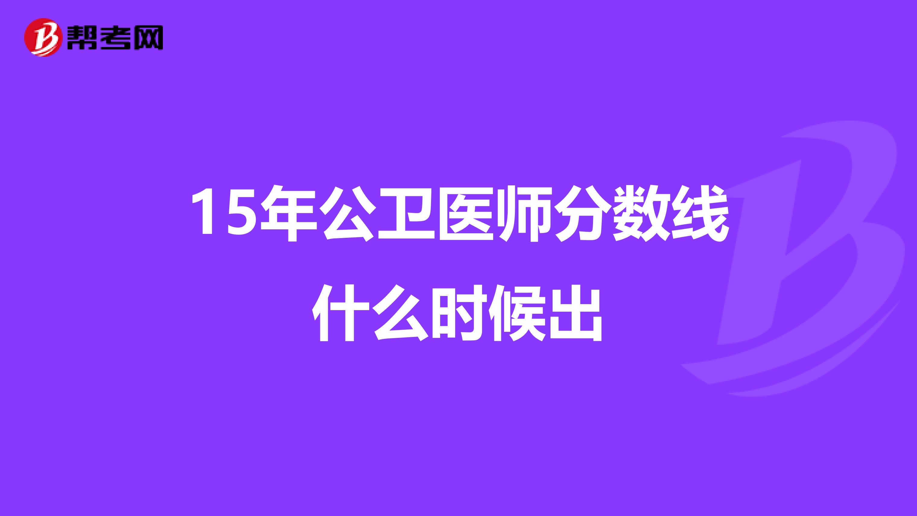 15年公卫医师分数线什么时候出