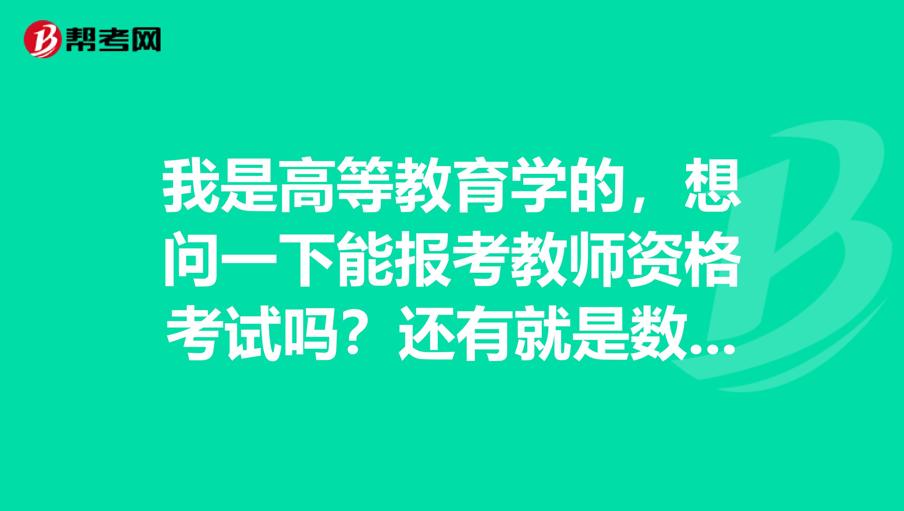 我是高等教育学的，想问一下能报考教师资格考试吗？还有就是数学面试都讲什么？是讲题还是讲课？