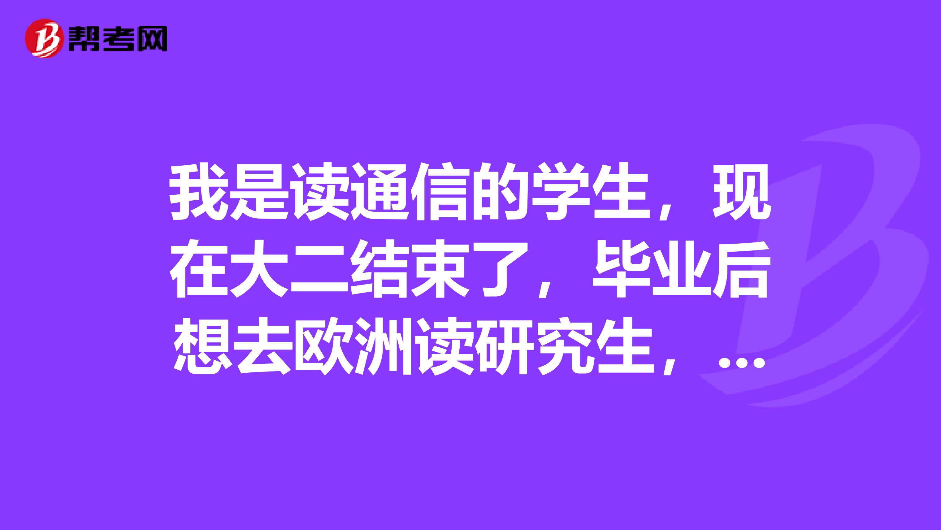 我是读通信的学生,现在大二结束了,毕业后想去欧洲读研究生,法德哪个比较好学要准备什么呢谢谢