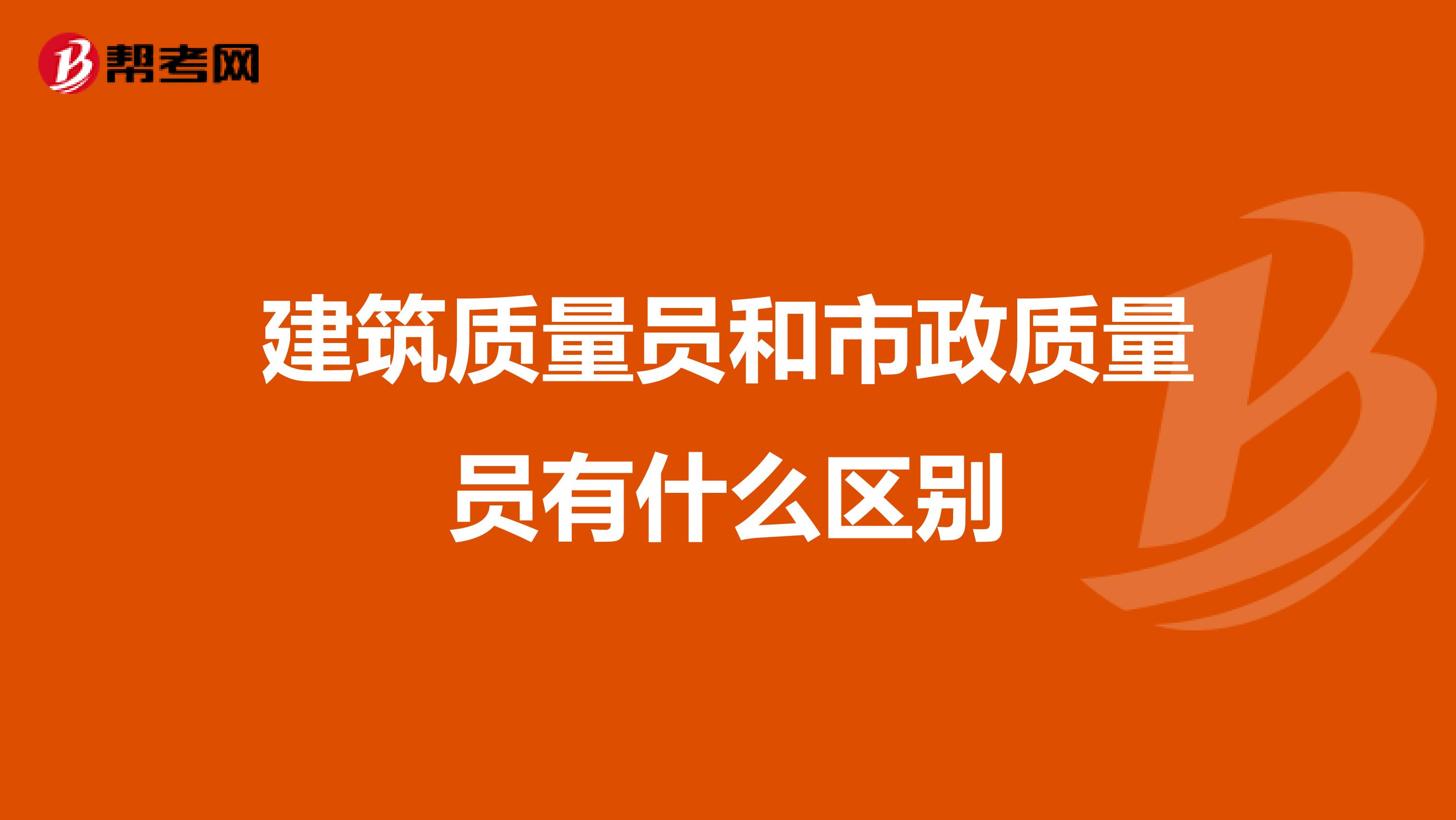 建筑质量员和市政质量员有什么区别