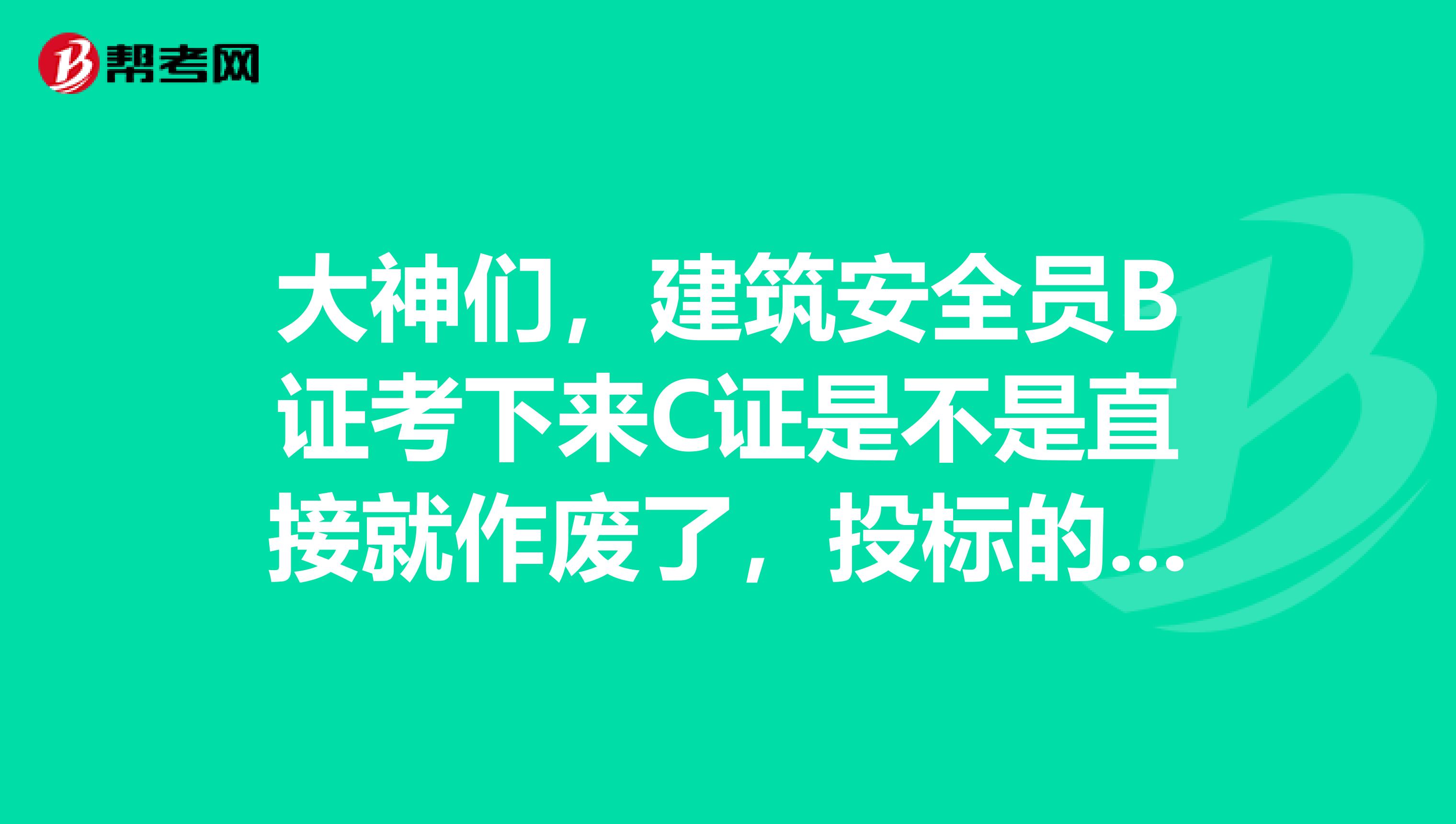 大神们，建筑安全员B证考下来C证是不是直接就作废了，投标的时候用不用安全员C证啊？安全员A证、B证、C证的有效期限分别是几年呢？谢谢罗
