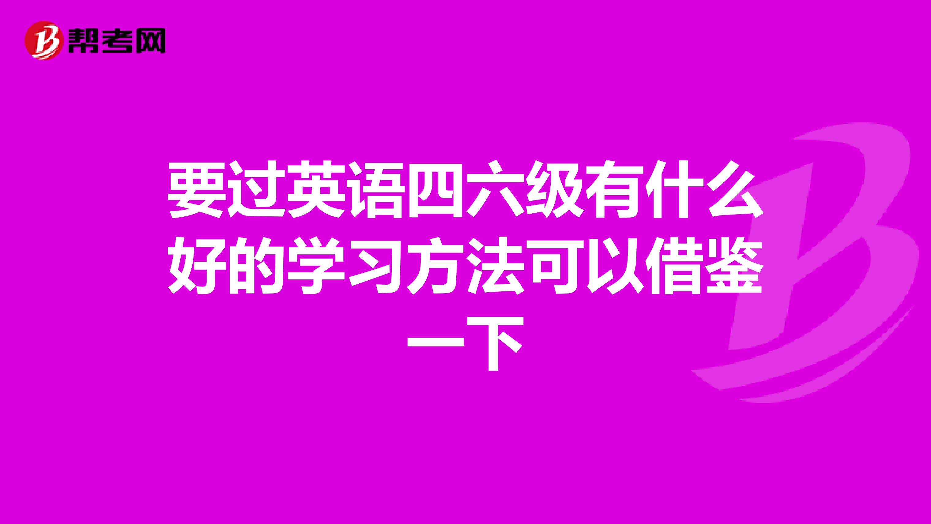要过英语四六级有什么好的学习方法可以借鉴一下