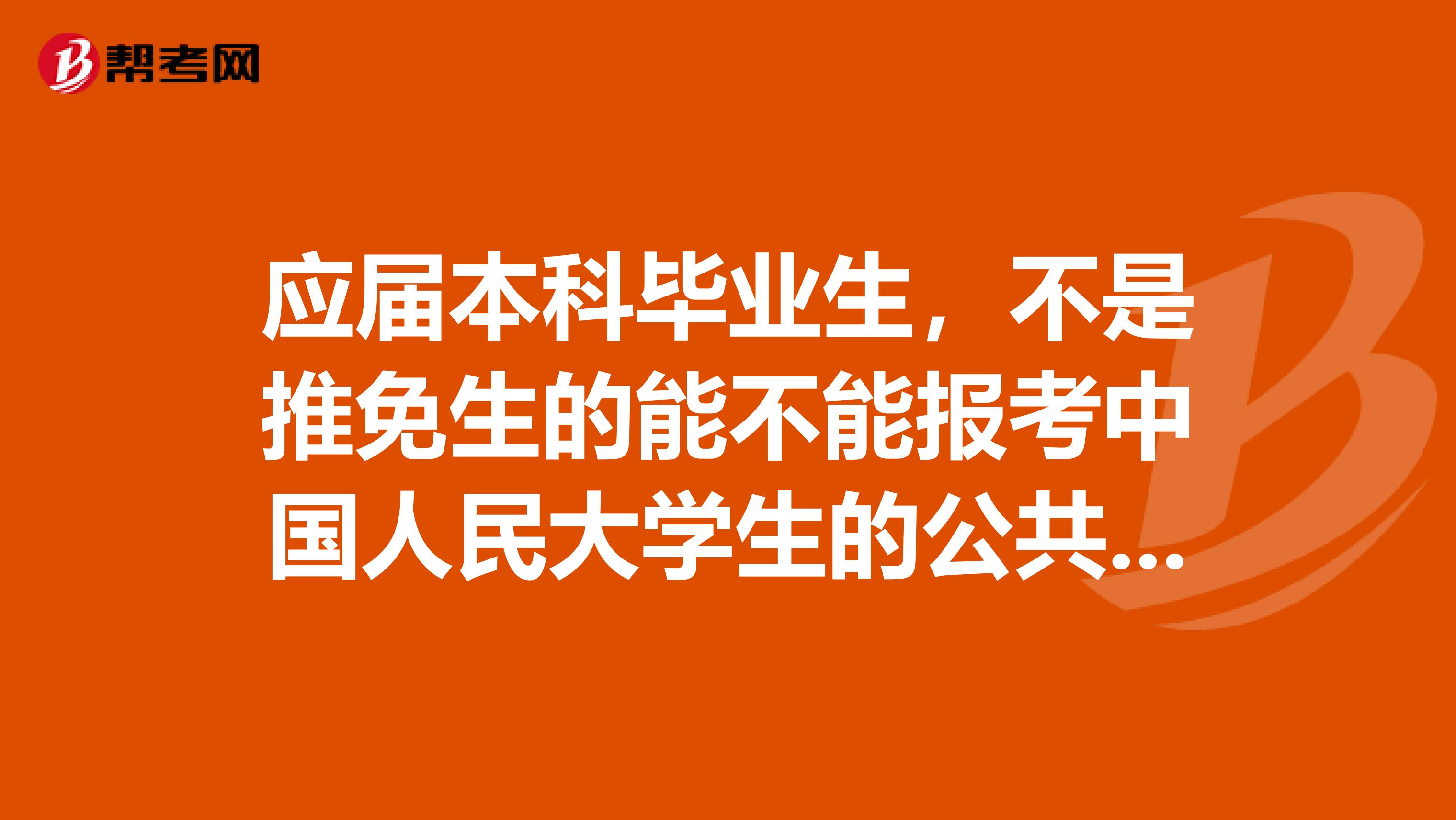 應屆本科畢業(yè)生，不是推免生的能不能報考中國人民大學生的公共管理學研究生？