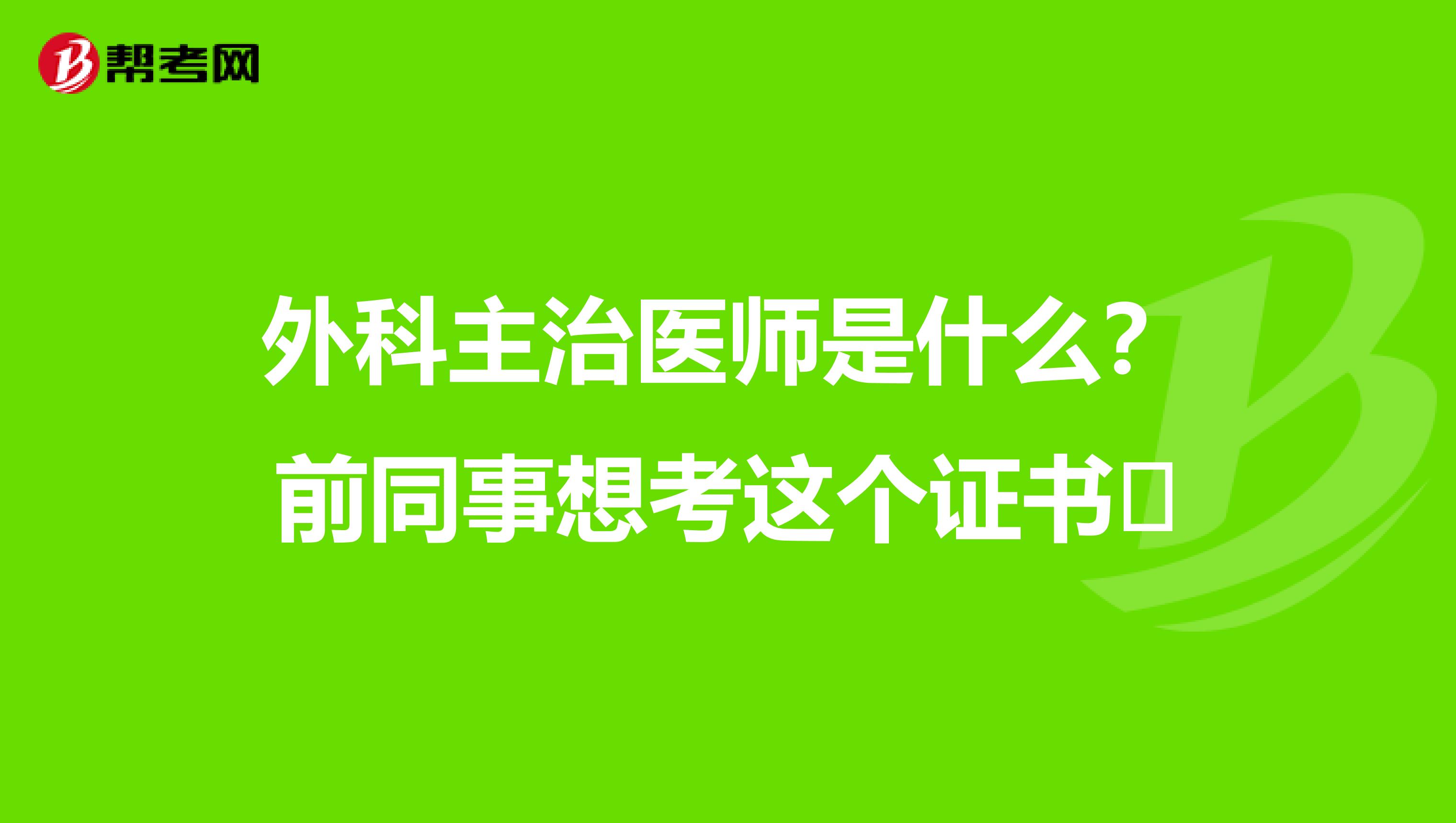 外科主治醫師是什么？前同事想考這個證書?