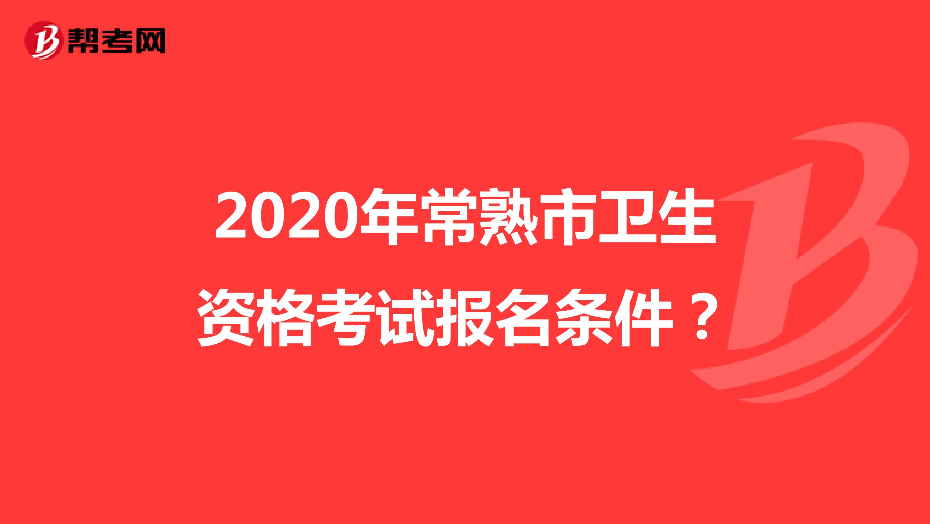 2020年常熟市卫生资格考试报名条件?