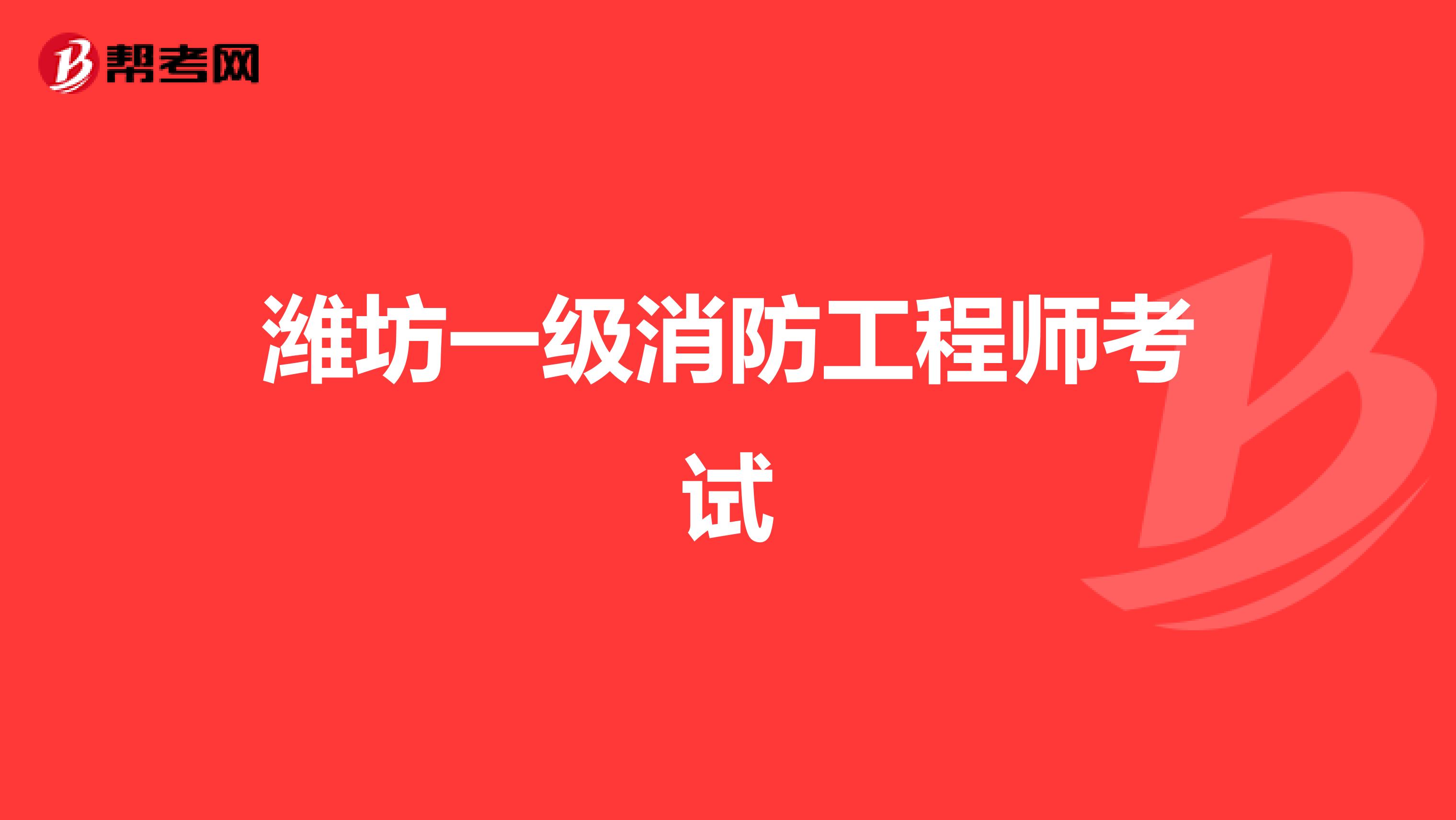 潍坊一级消防工程师考试