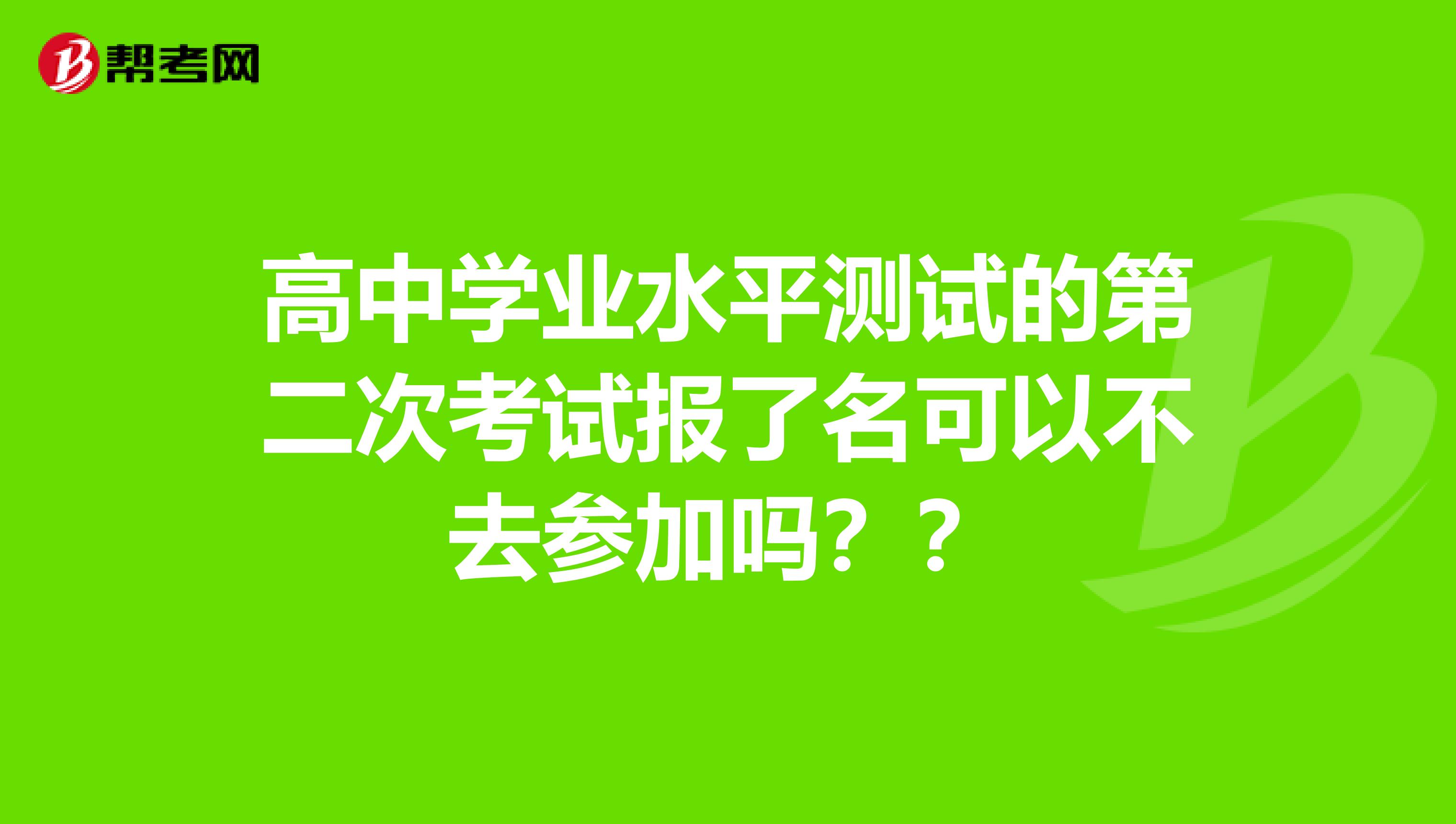 高中学业水平测试的第二次考试报了名可以不去参加吗??
