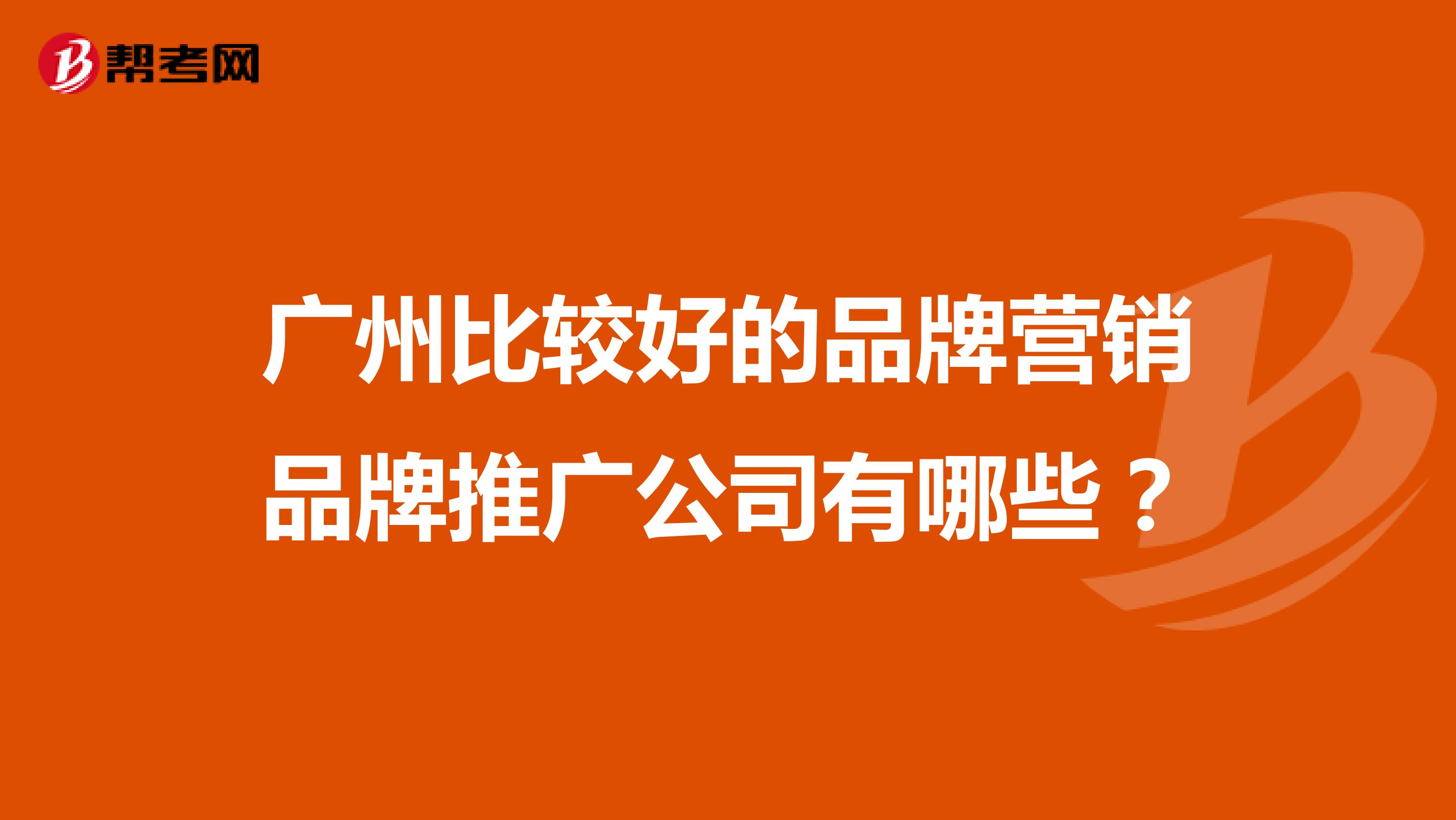 广州比较好的品牌营销品牌推广公司有哪些？