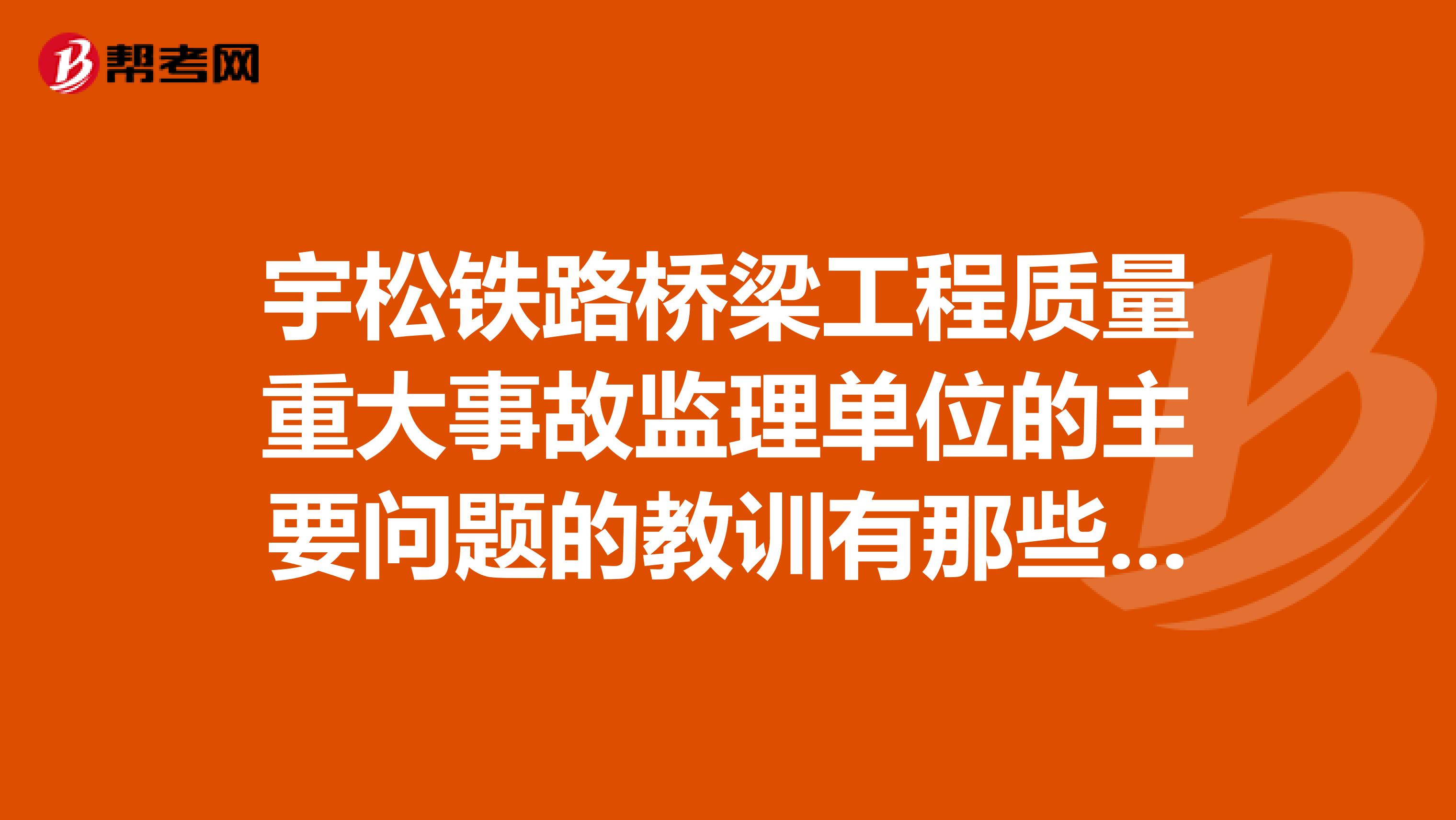 宇松铁路桥梁工程质量重大事故监理单位的主要问题的教训有那些?怎么防范