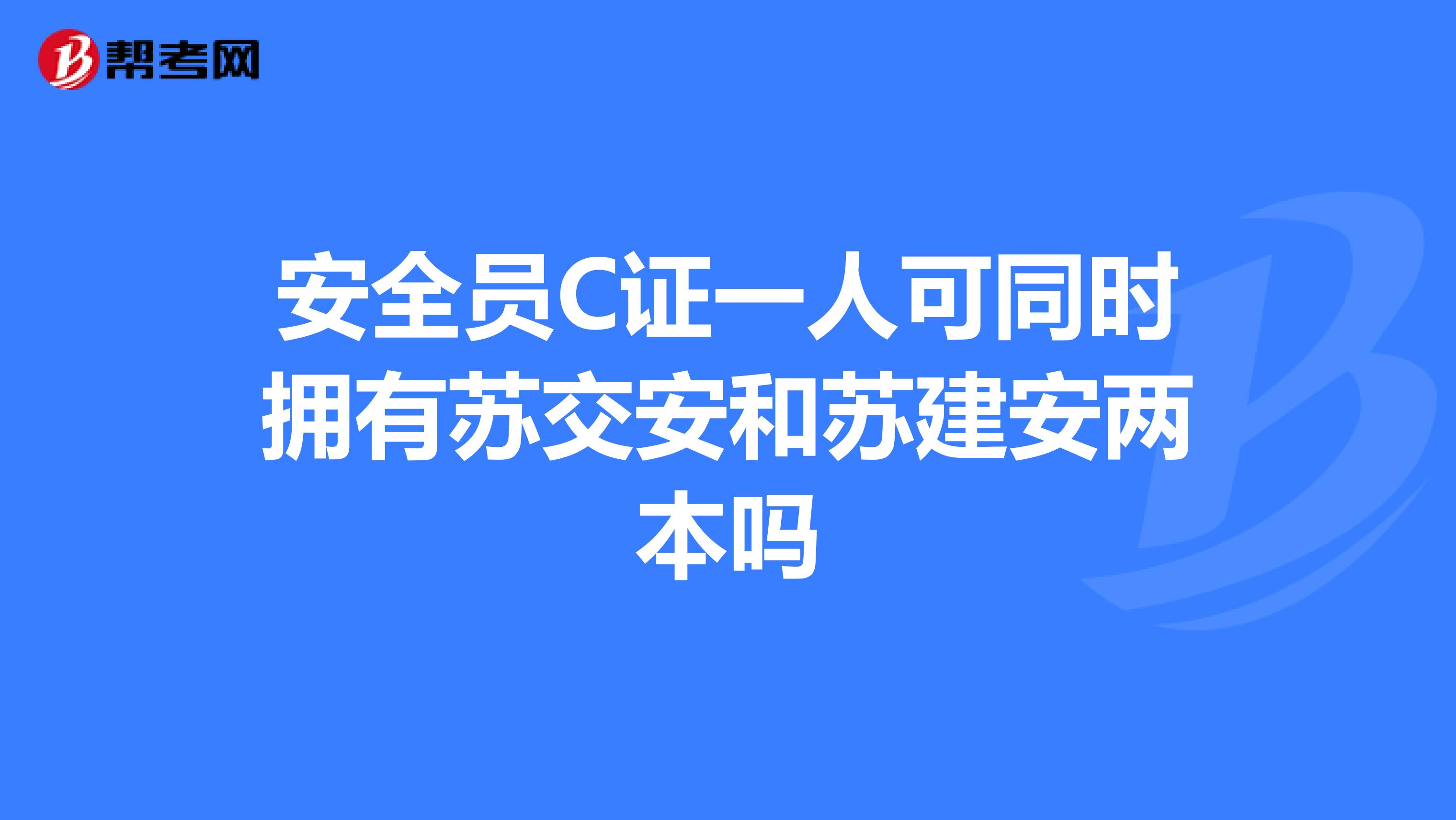 安全员C证一人可同时拥有苏交安和苏建安两本吗