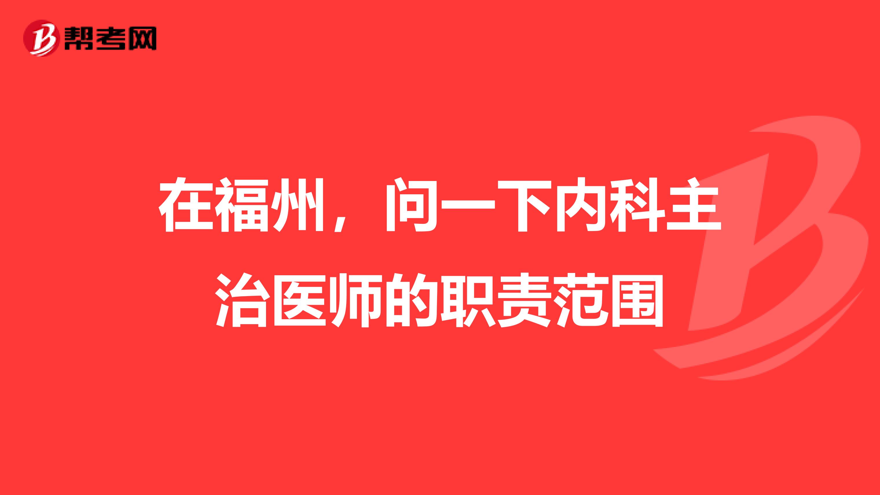 在福州，问一下内科主治医师的职责范围