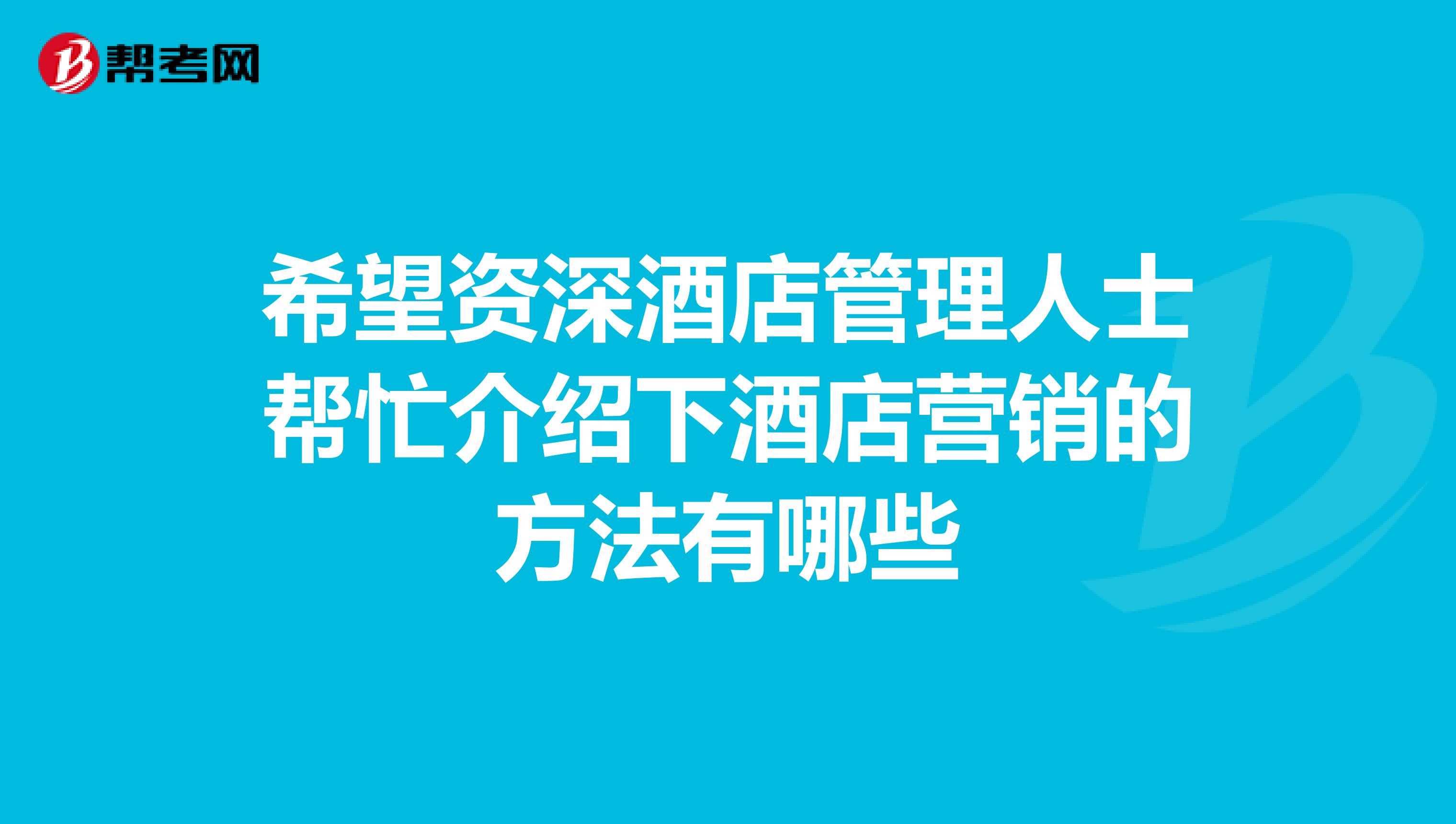 希望资深酒店管理人士帮忙介绍下酒店营销的方法有哪些