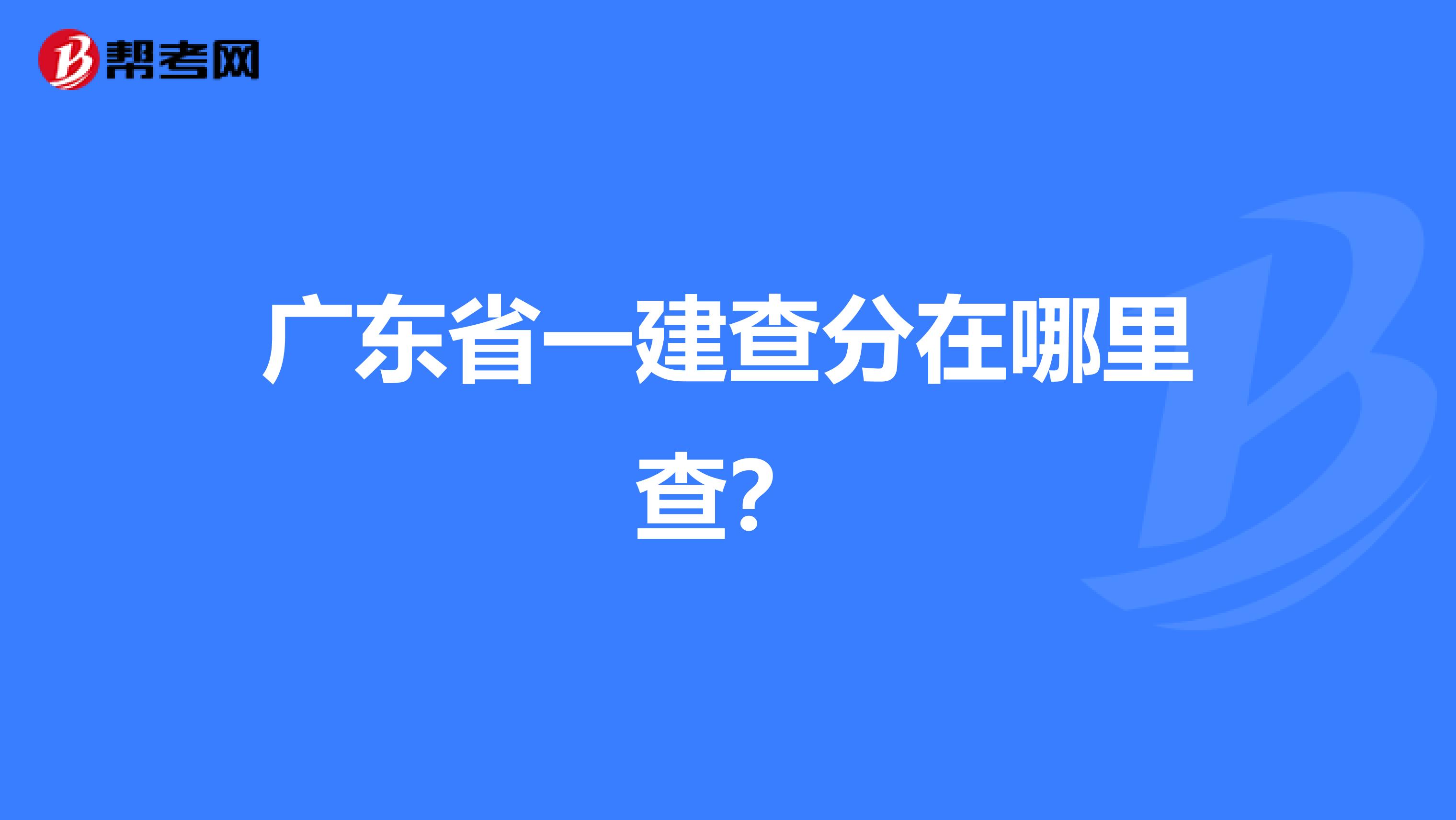 广东省一建查分在哪里查？