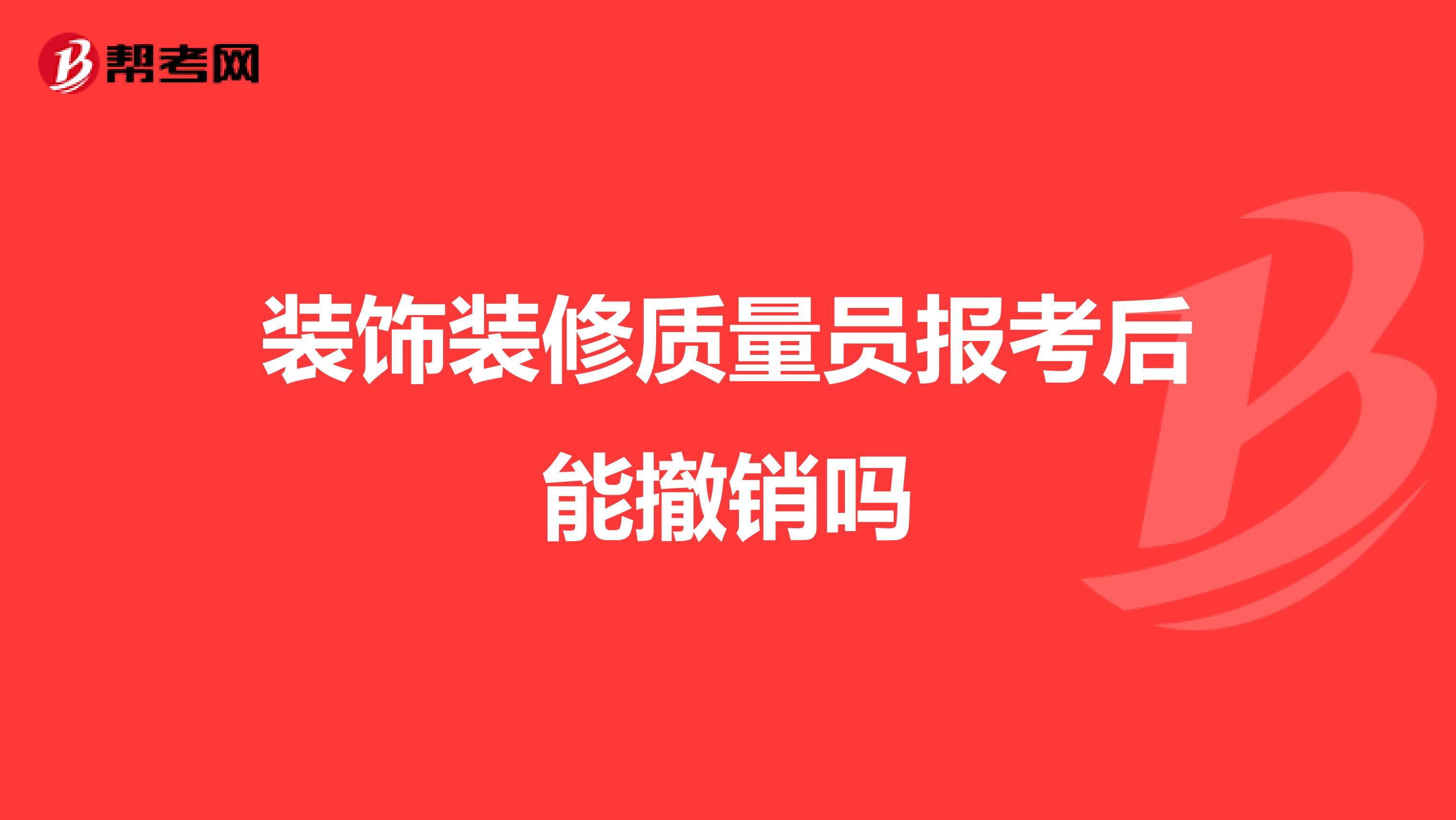 装饰装修质量员报考后能撤销吗