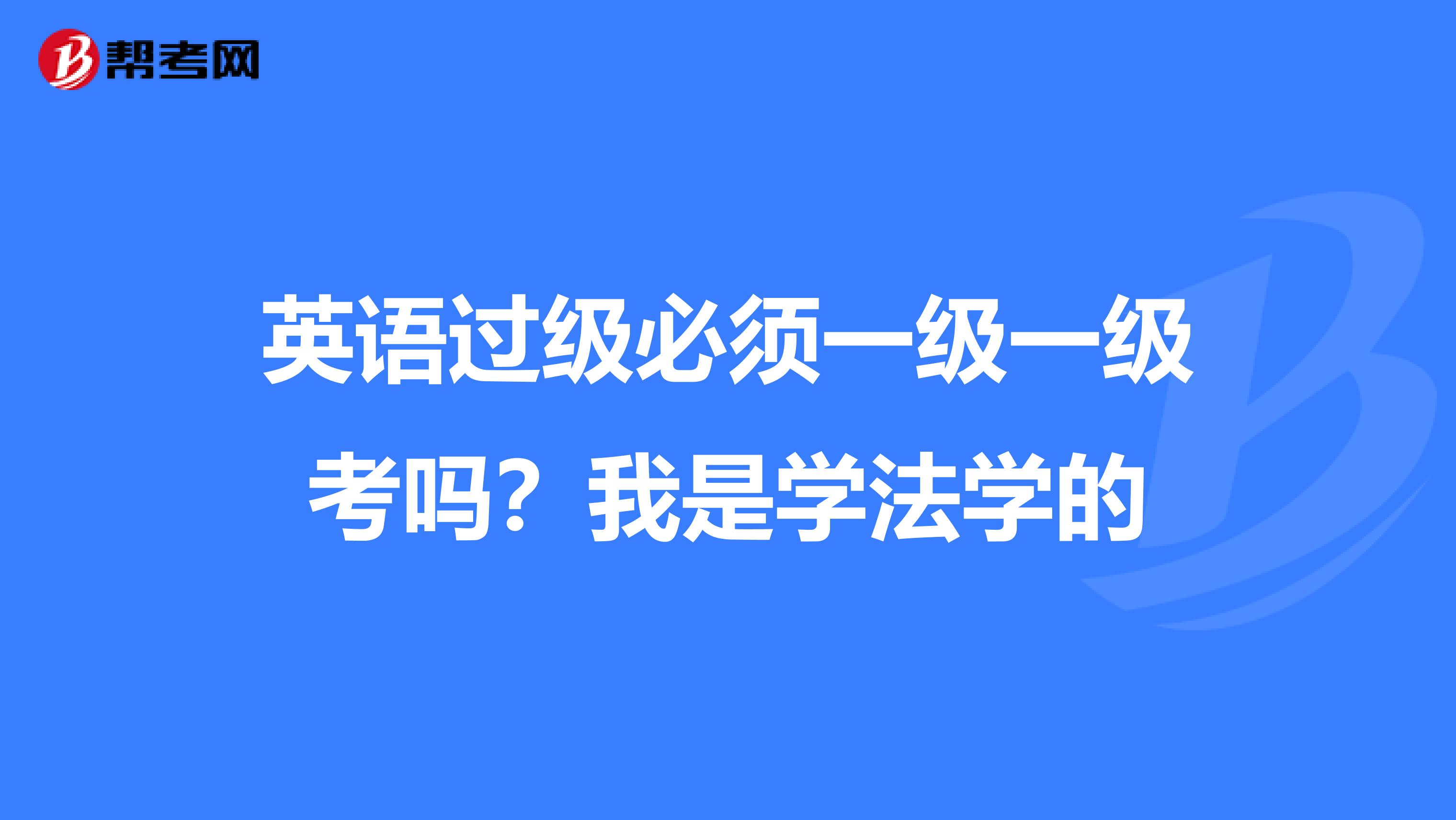 英语过级必须一级一级考吗?我是学法学的