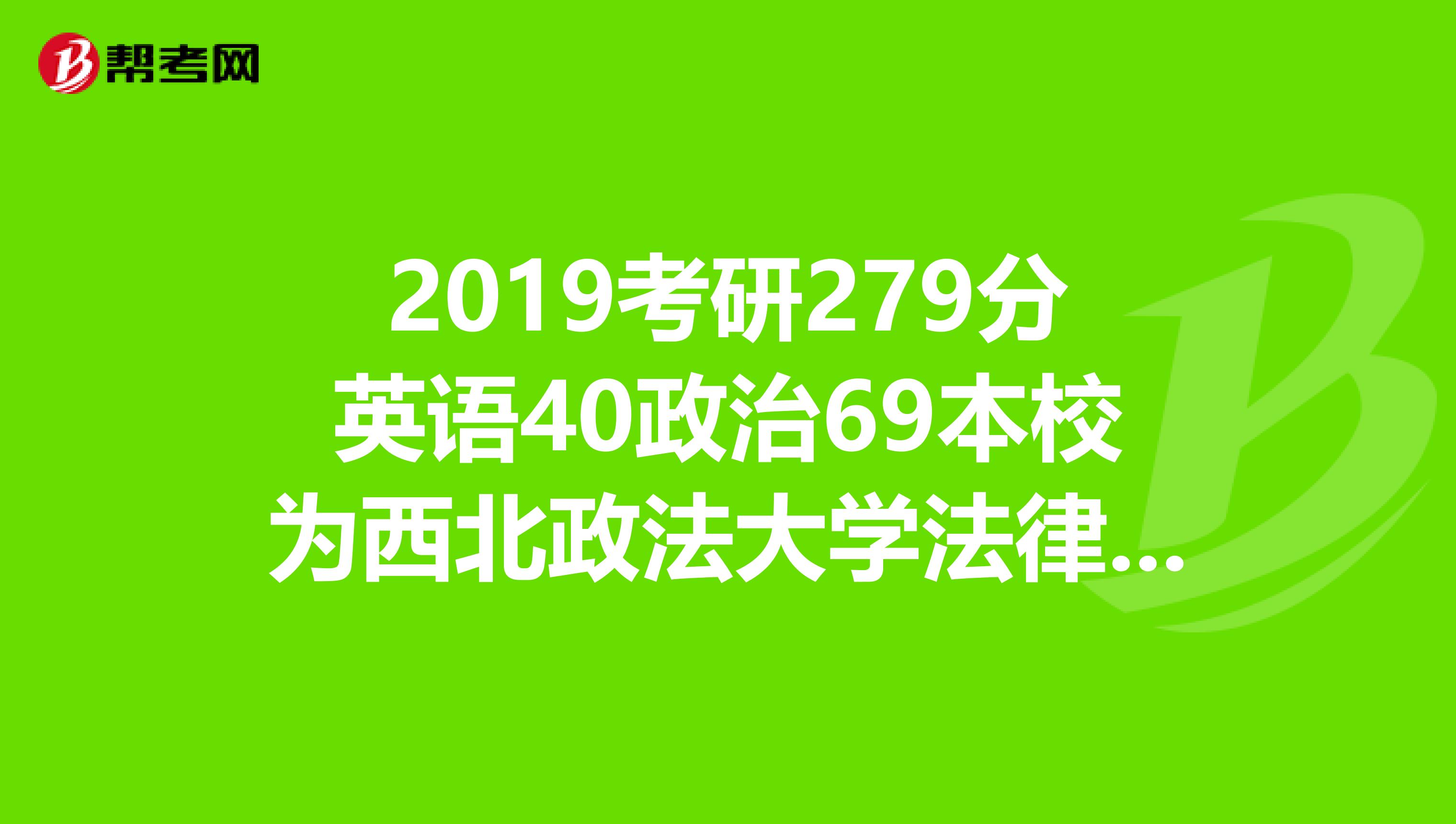 2019考研279分英语40政治69本校为西北政法大学法律专业能不能调剂