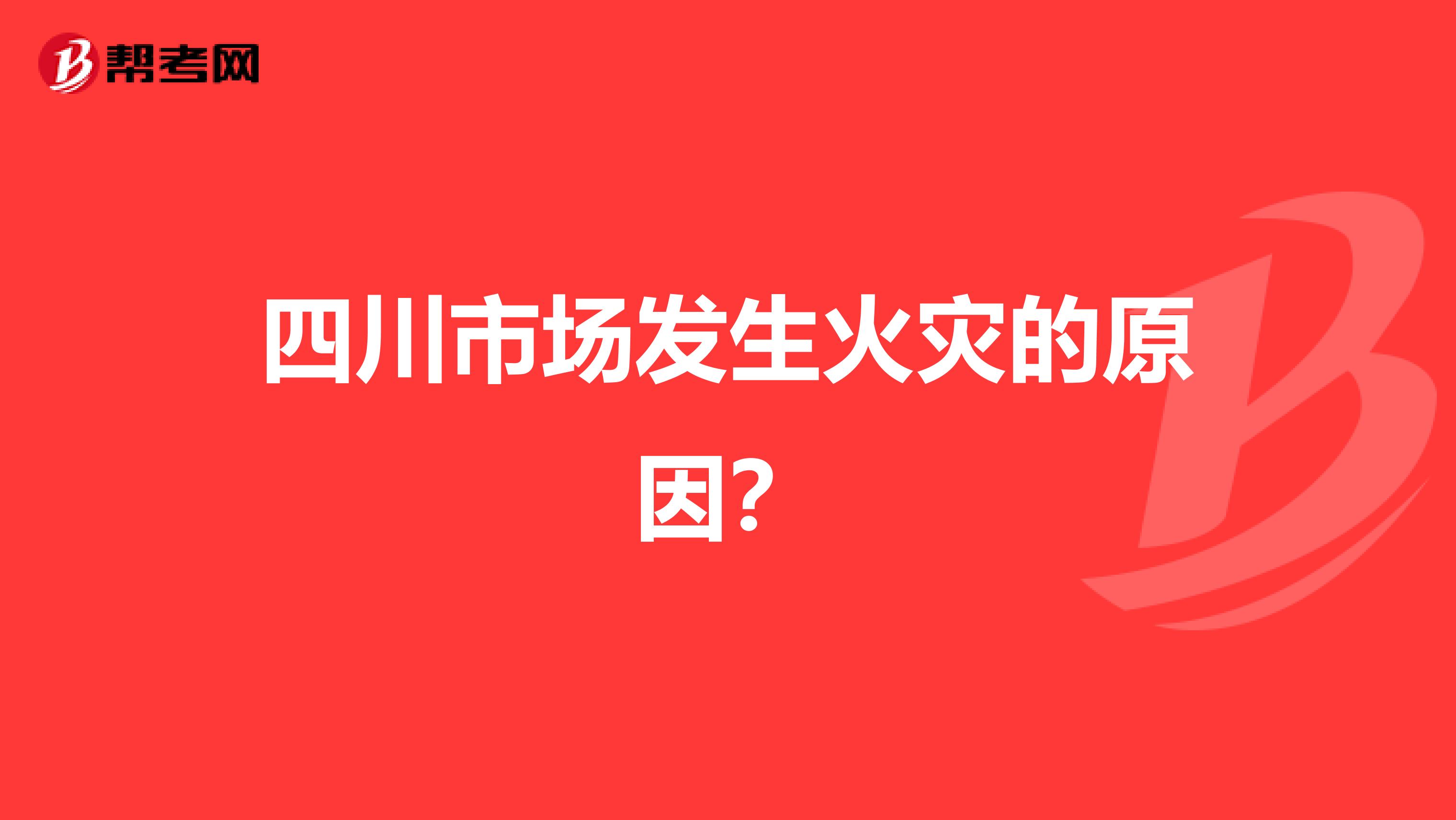 四川市场发生火灾的原因?