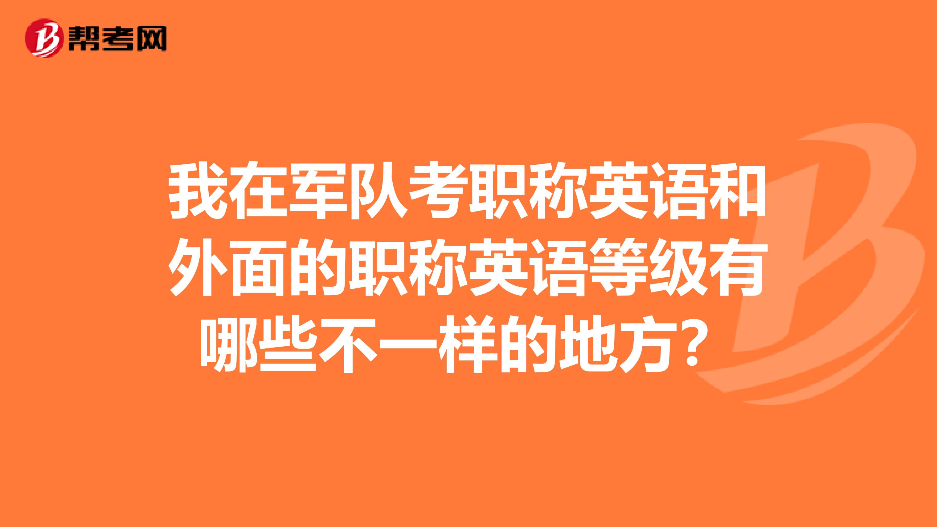 我在军队考职称英语和外面的职称英语等级有哪些不一样的地方?