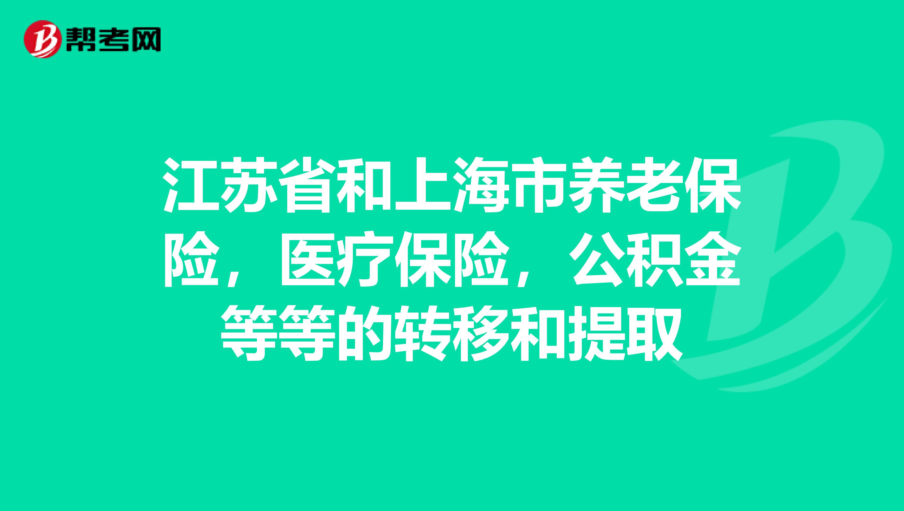 江苏省和上海市养老保险,医疗保险,公积金等等的转移和提取