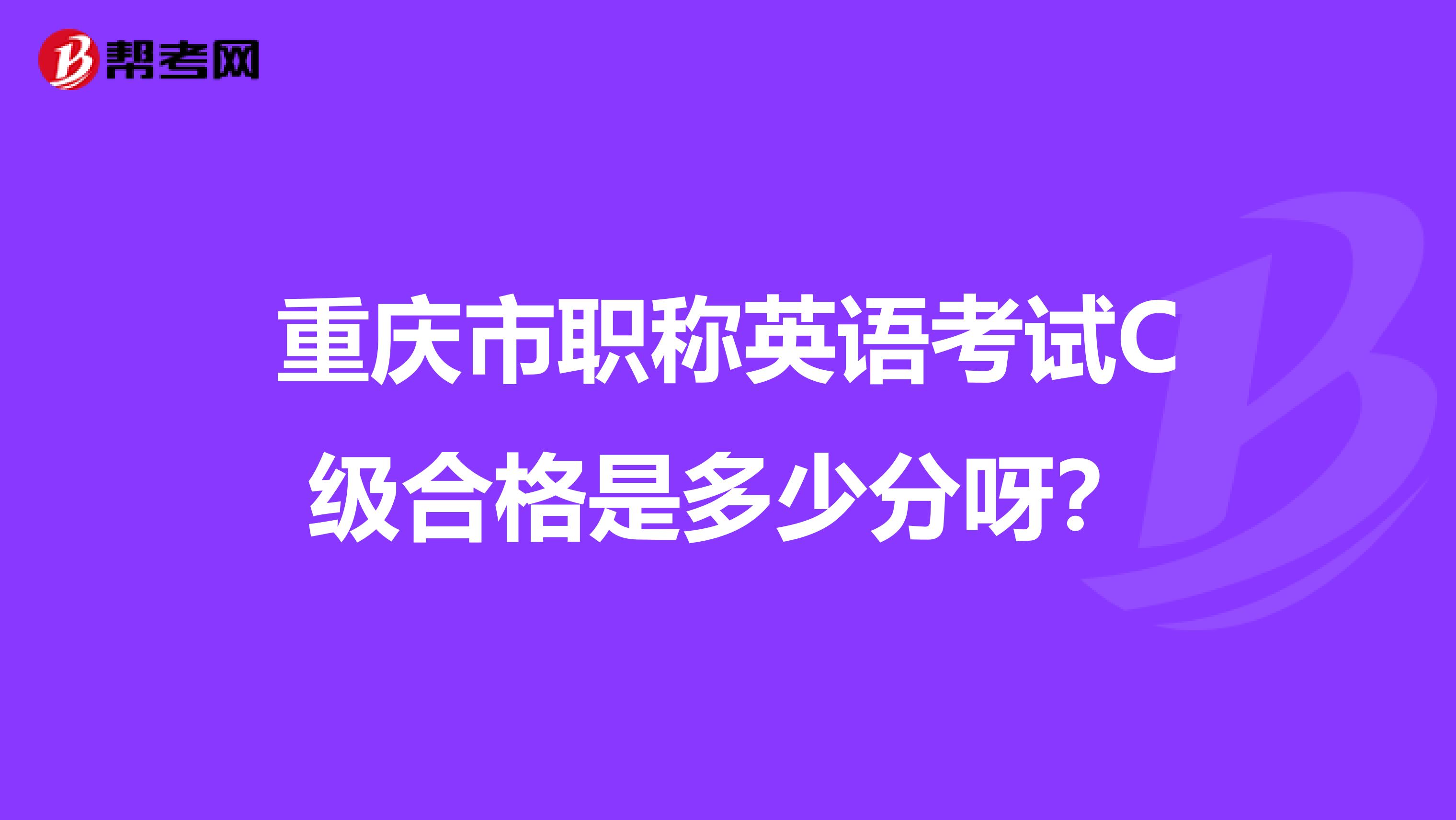 重庆市职称英语考试C级合格是多少分呀？