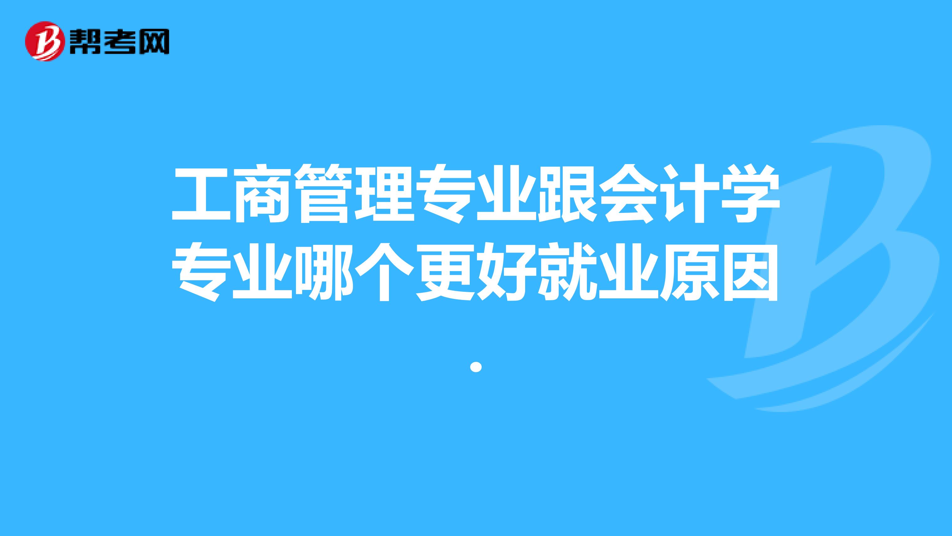 工商管理專業跟會計學專業哪個更好就業原因.