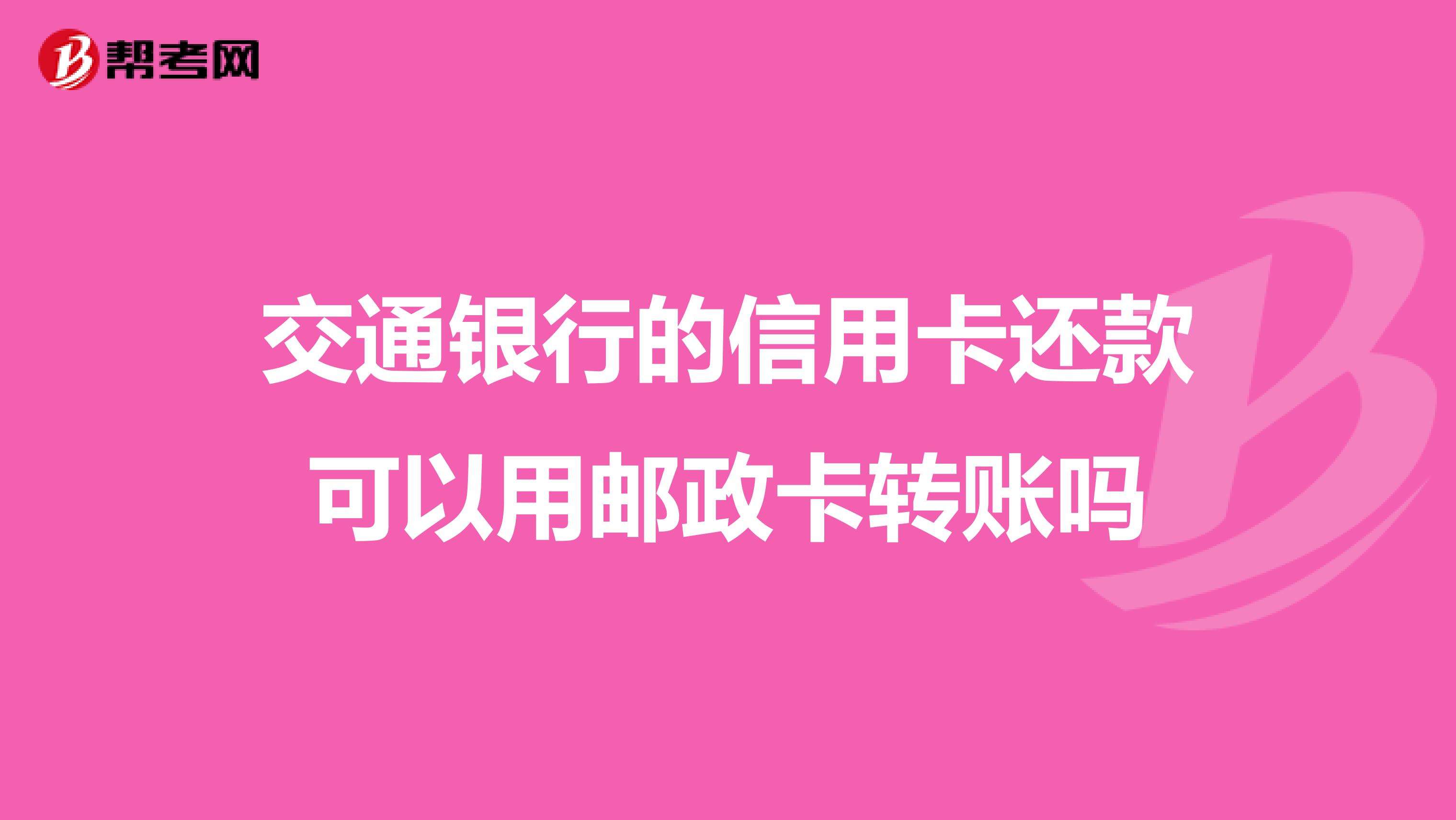交通银行的信用卡还款可以用邮政卡转账吗