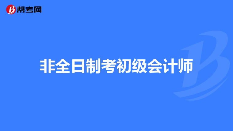 非全日制考初級(jí)會(huì)計(jì)師