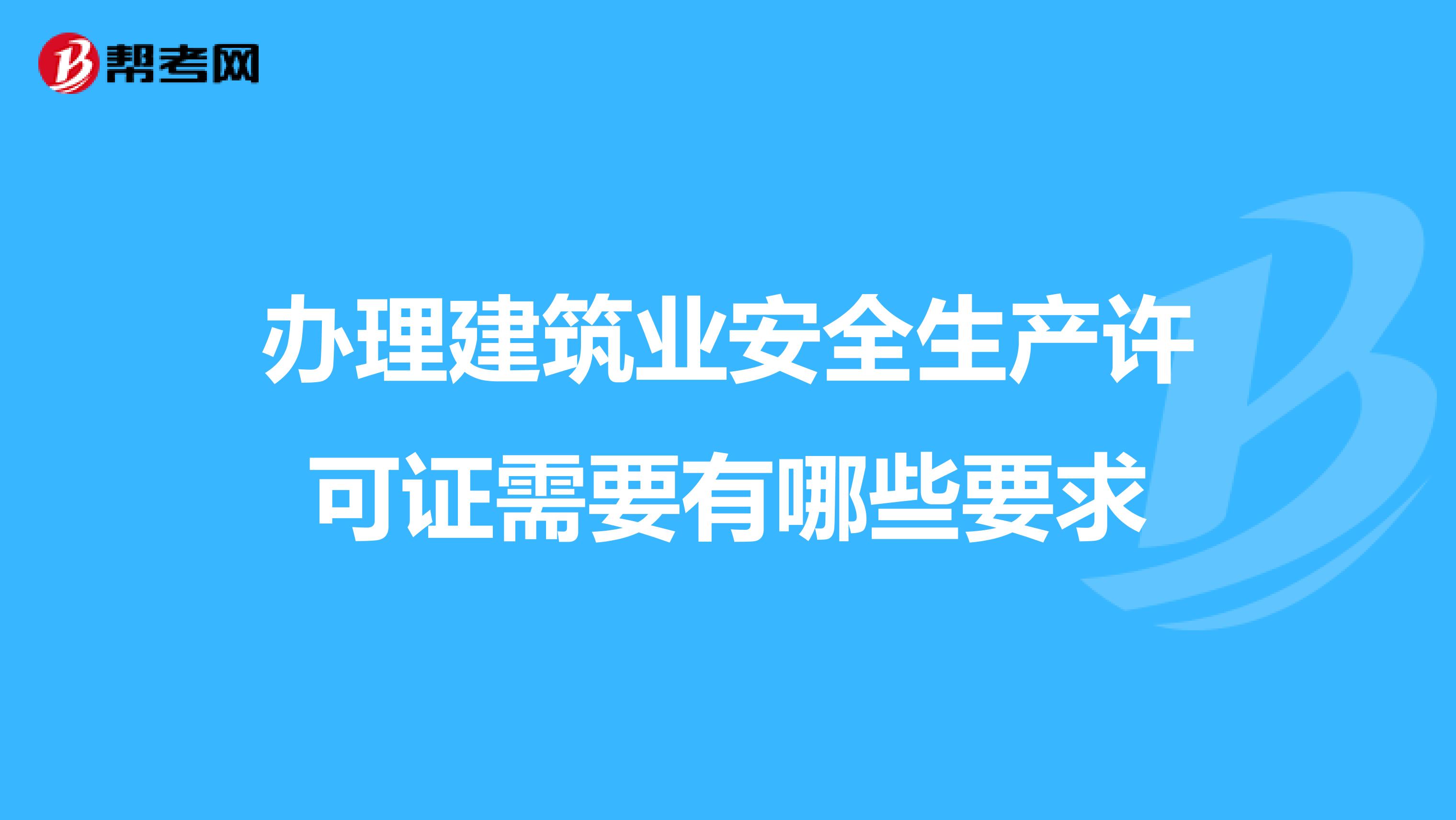 办理建筑业安全生产许可证需要有哪些要求