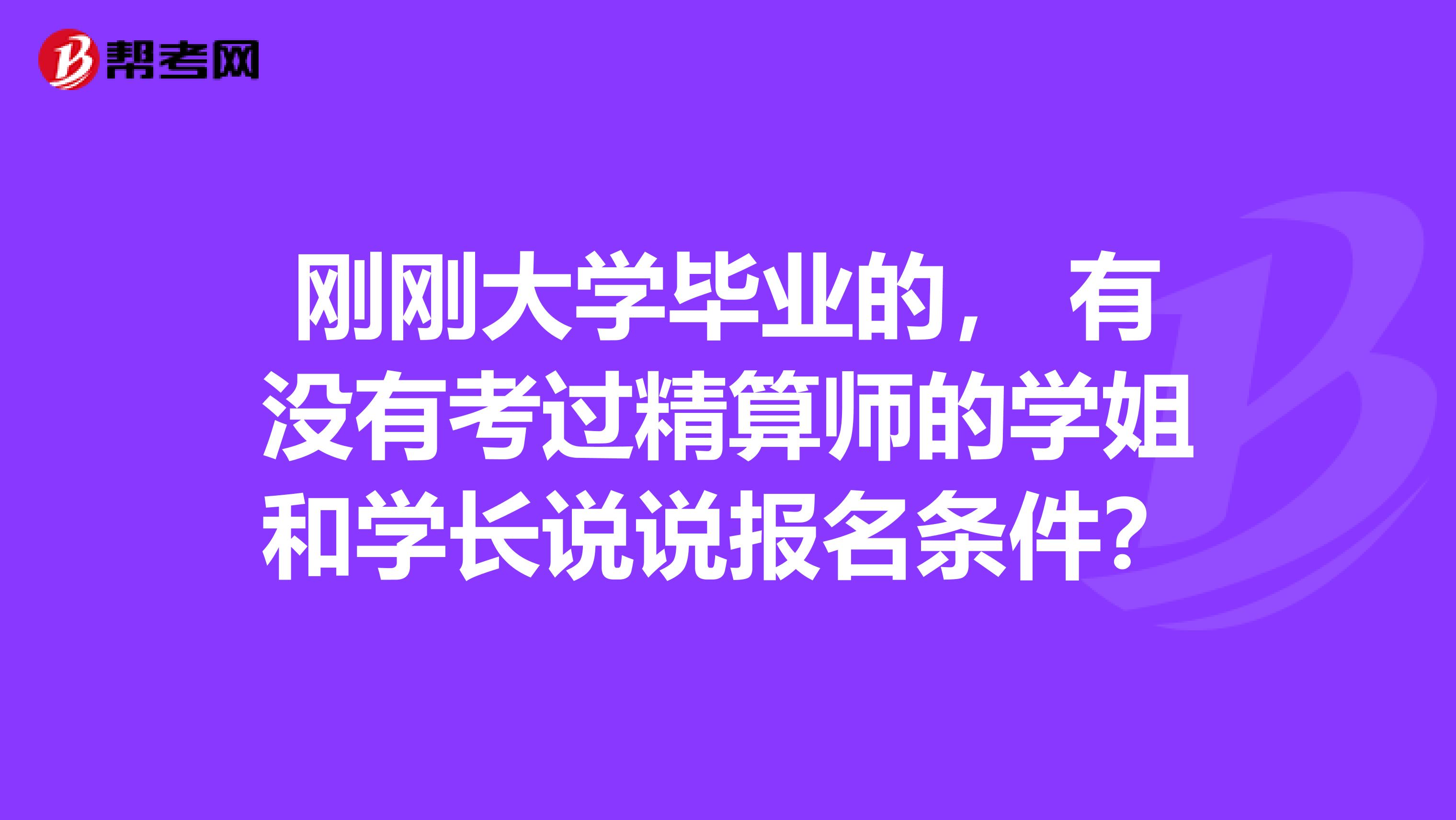 刚刚大学毕业的， 有没有考过精算师的学姐和学长说说报名条件？