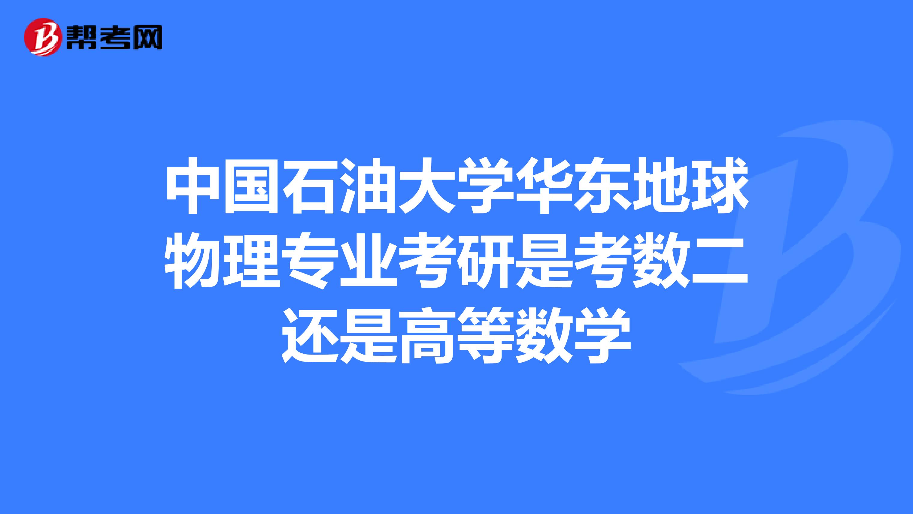 中國石油大學華東地球物理專業考研是考數二還是高等數學