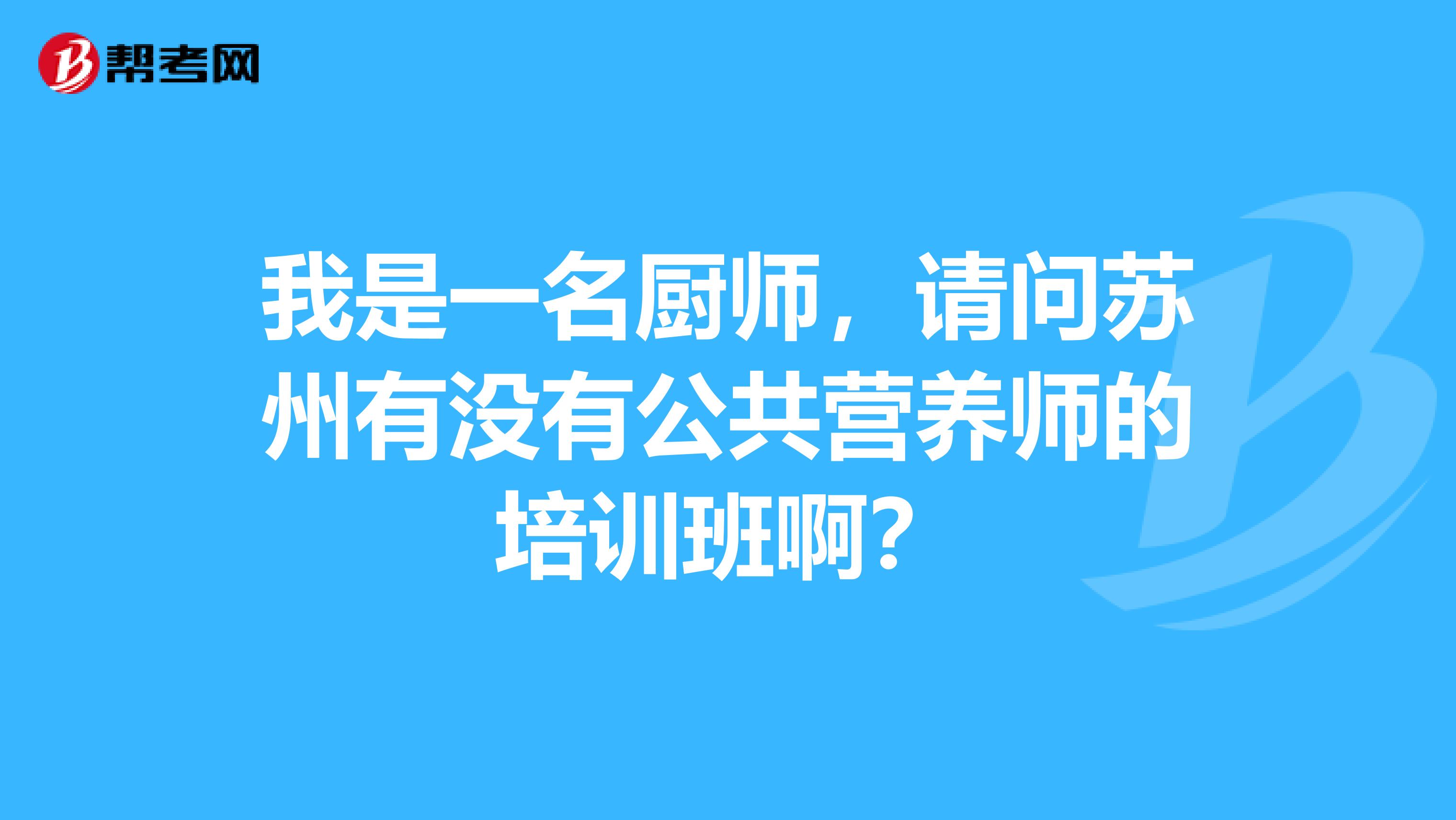 我是一名厨师,请问苏州有没有公共营养师的培训班啊?