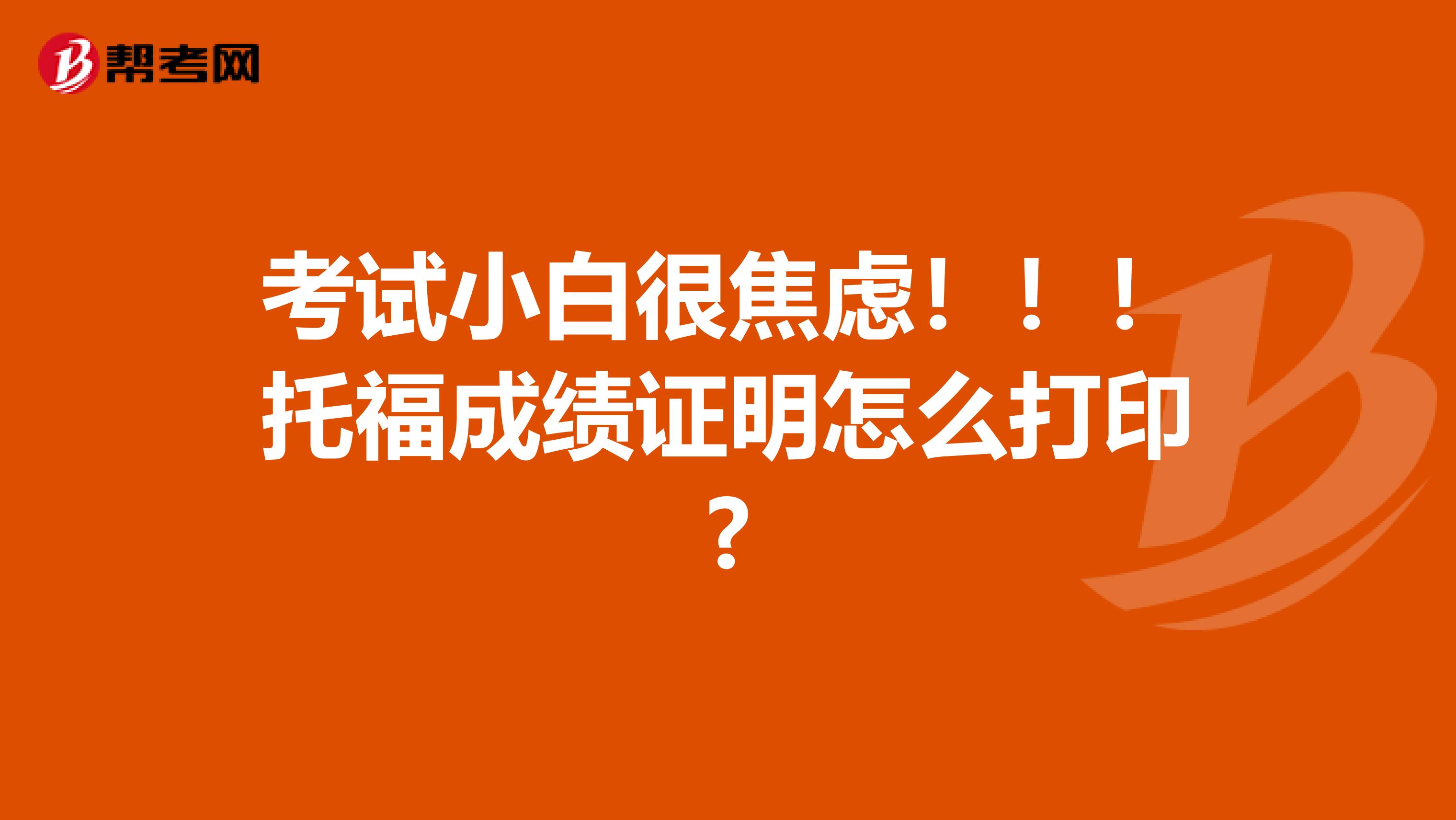 考试小白很焦虑!!!托福成绩证明怎么打印?