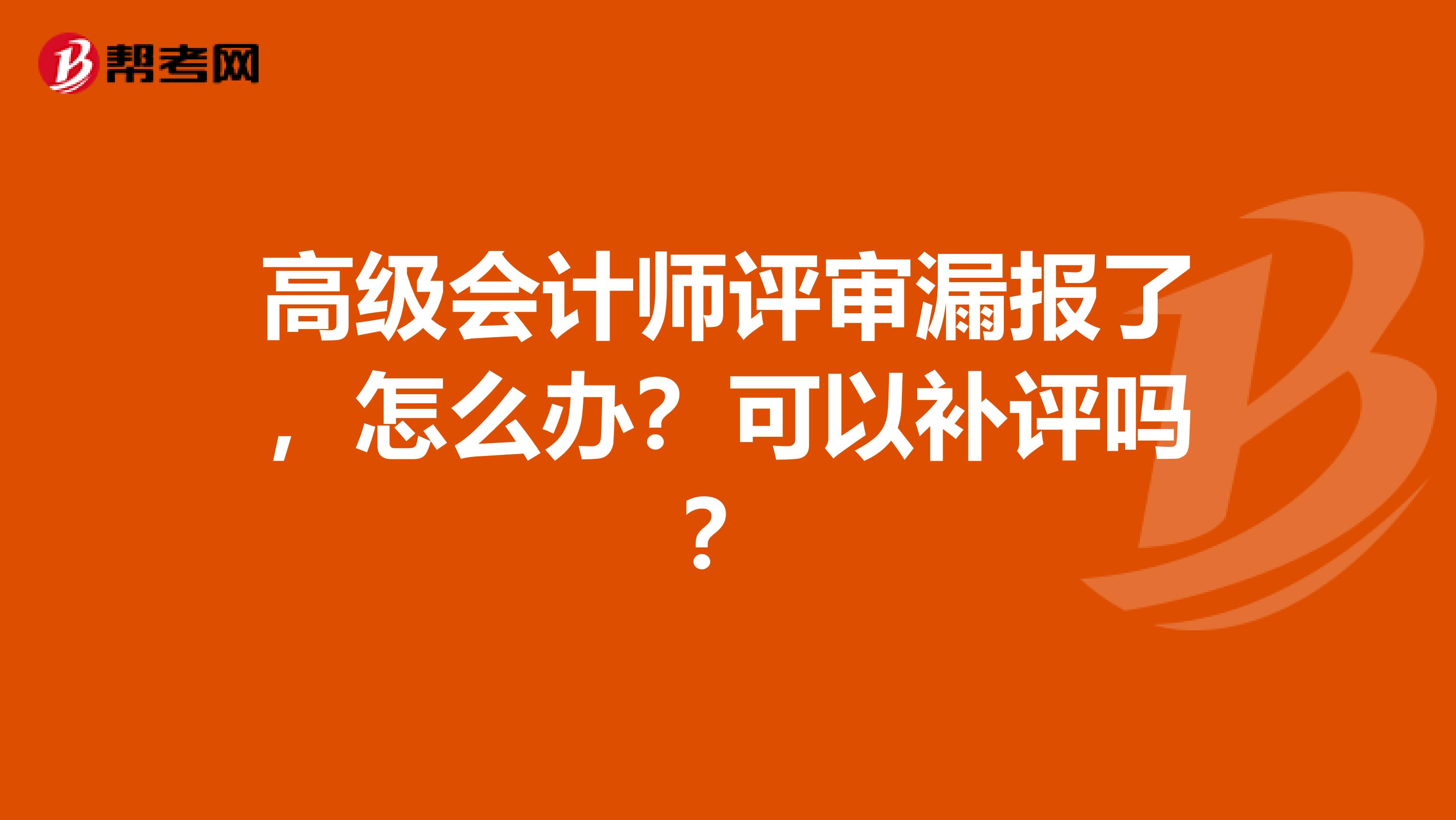 高级会计师评审漏报了，怎么办？可以补评吗？