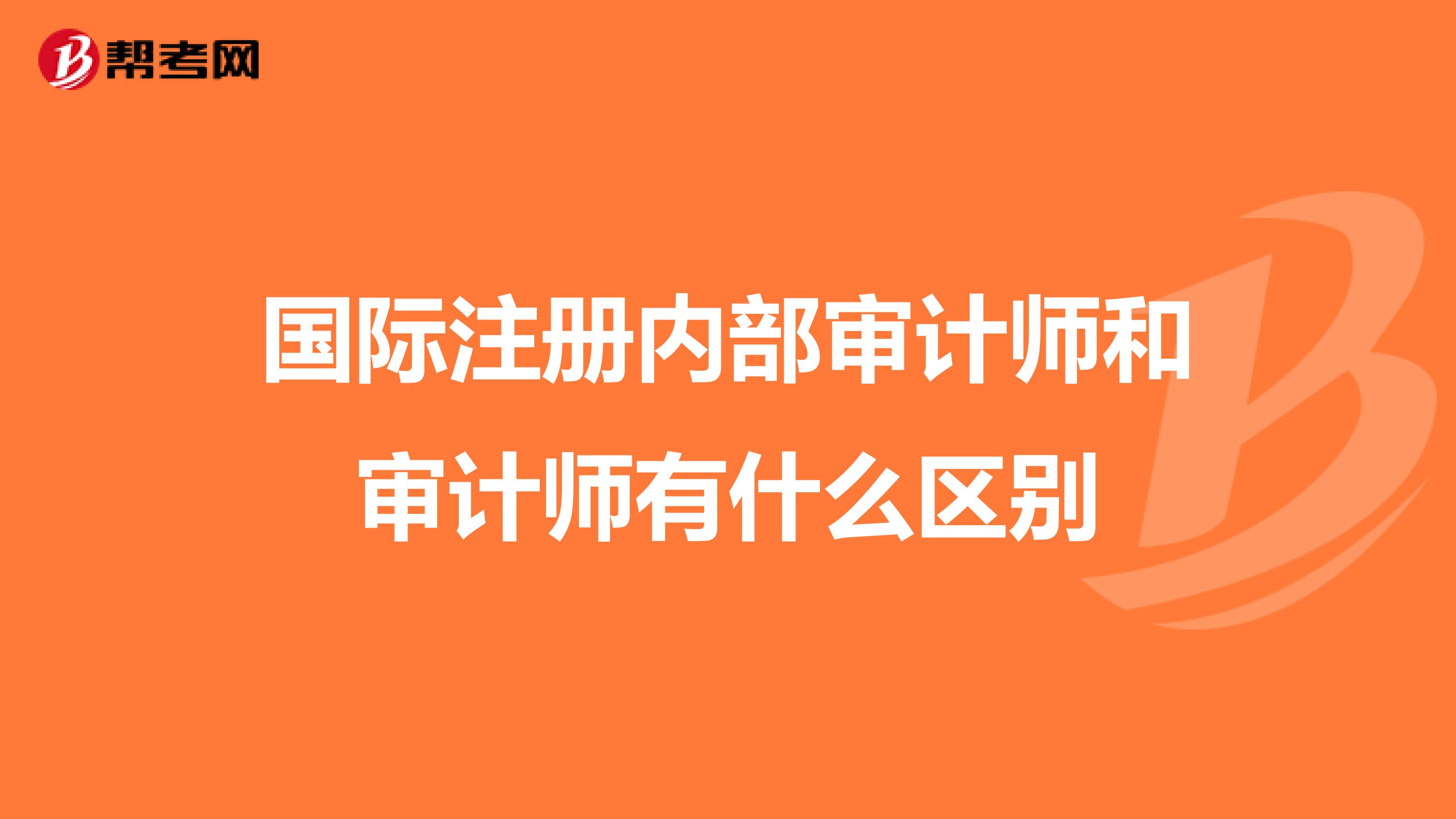 國(guó)際注冊(cè)內(nèi)部審計(jì)師和審計(jì)師有什么區(qū)別