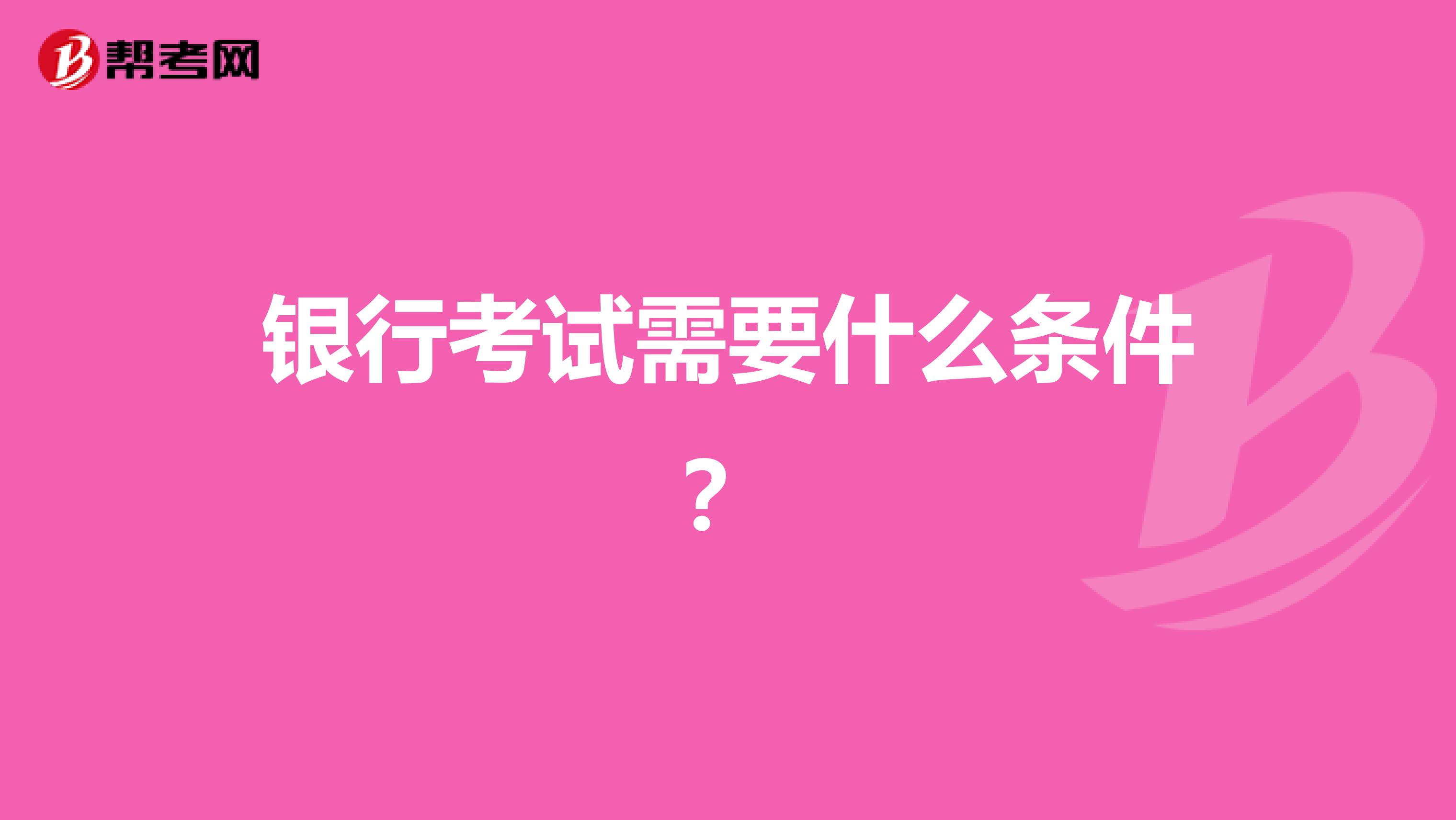 银行考试需要什么条件?