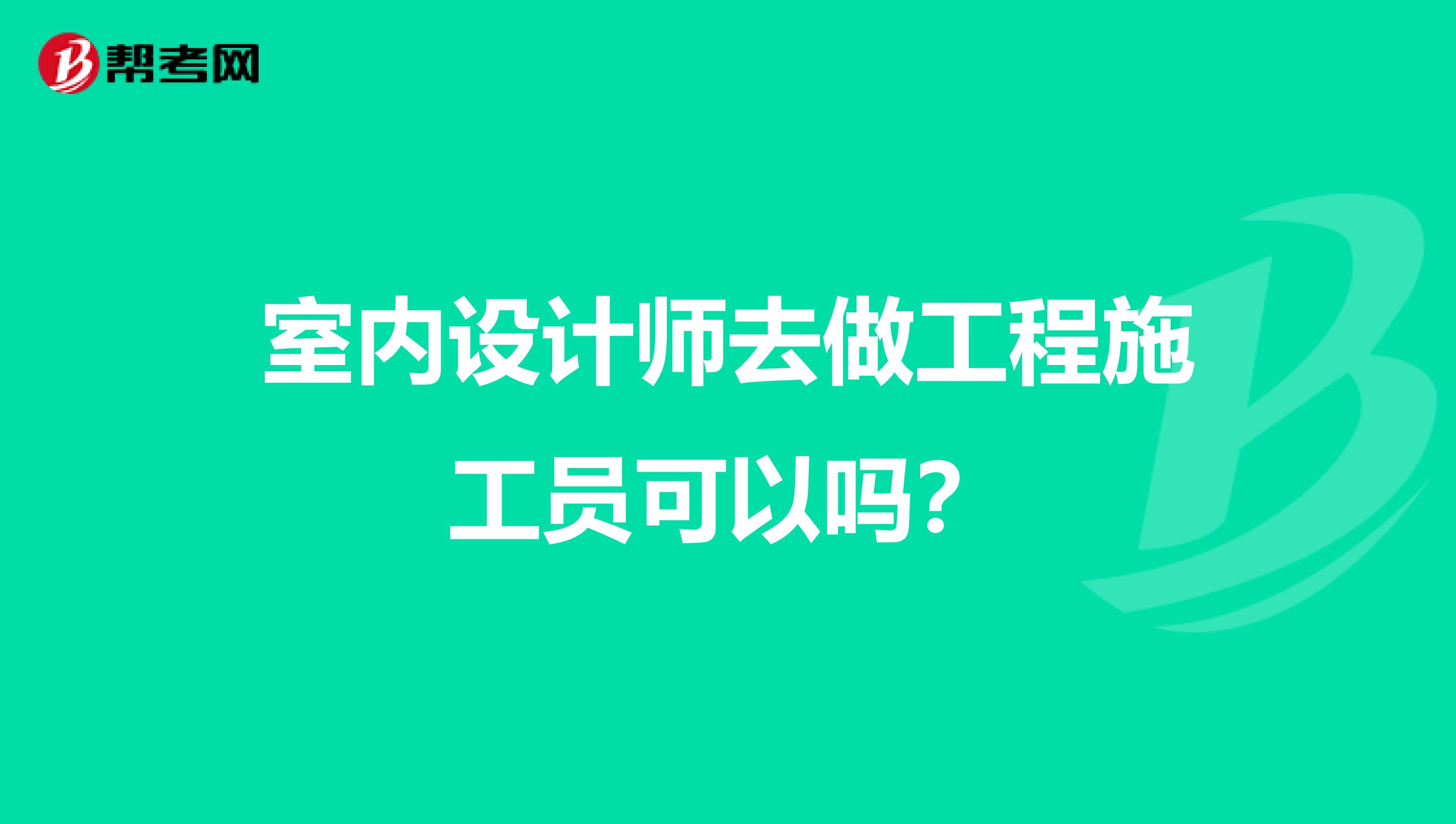室内设计师去做工程施工员可以吗?