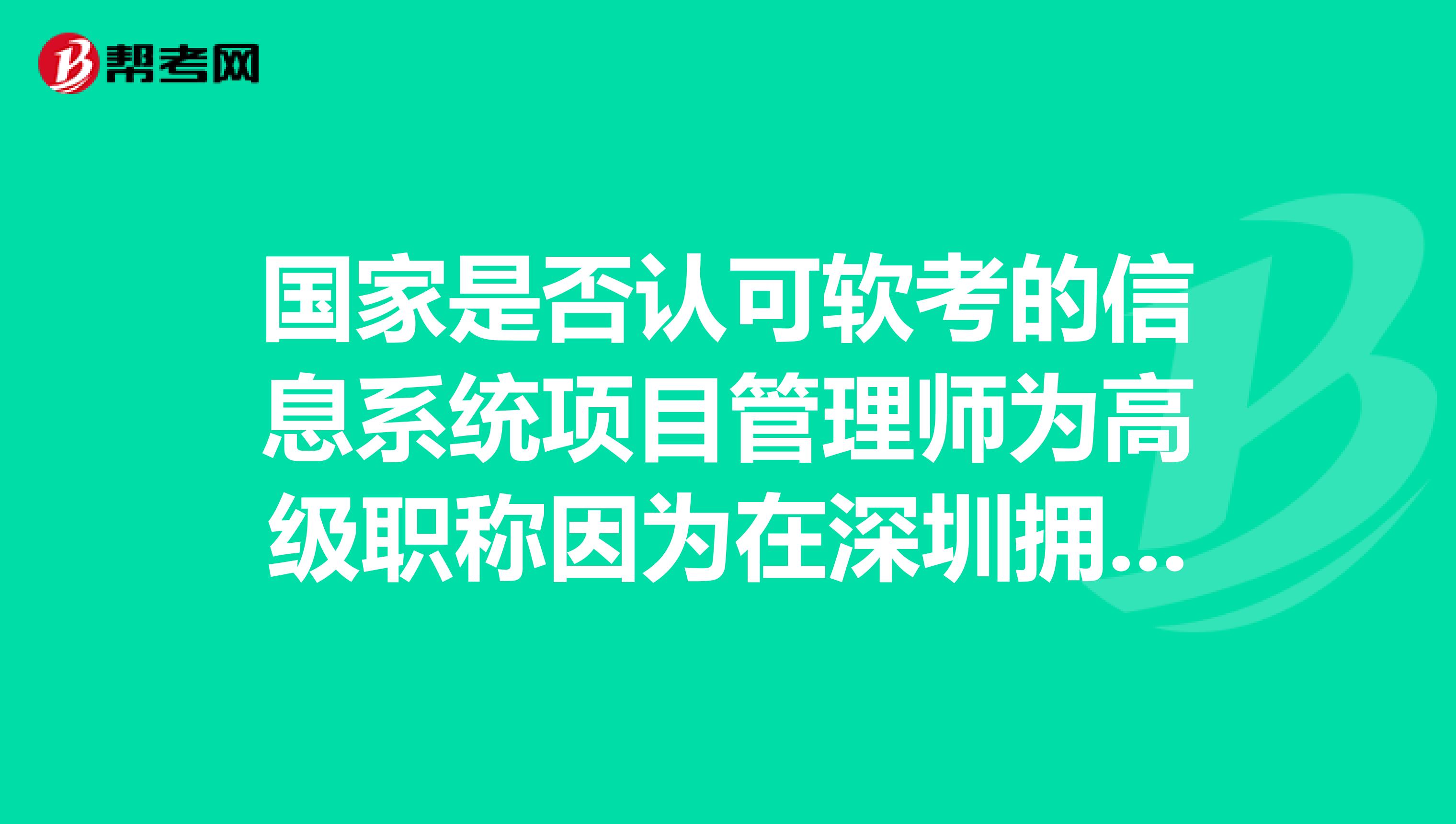 国家是否认可软考的信息系统项目管理师为高级职称因为在深圳拥有高级职称退休后将多一些退休金.另外,为了