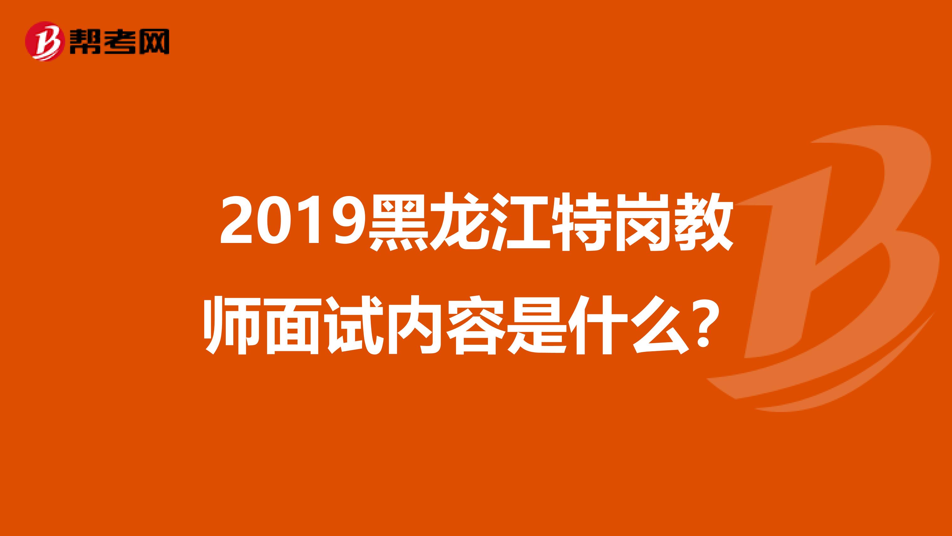 2019黑龙江特岗教师面试内容是什么？