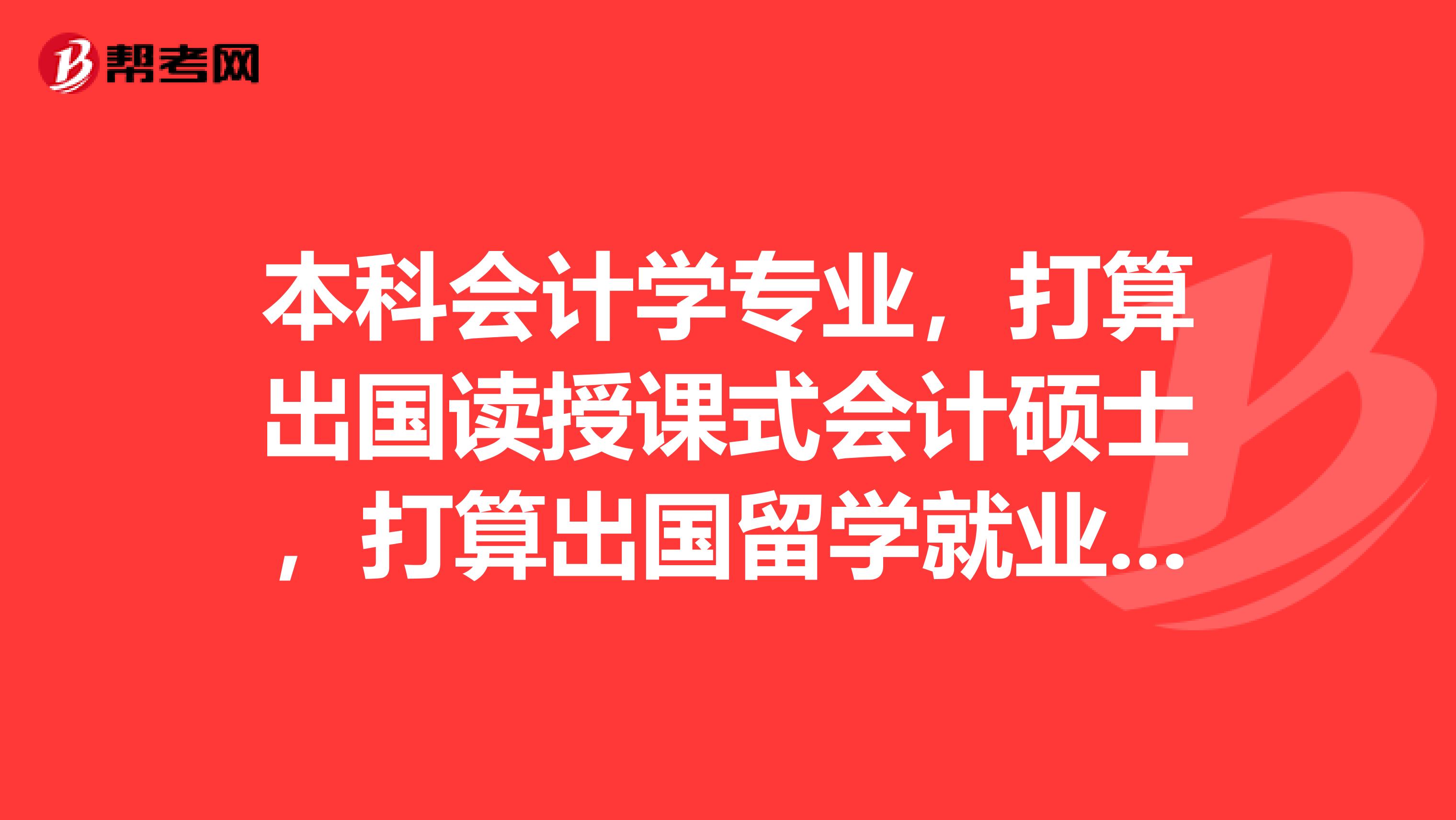 本科會計學專業，打算出國讀授課式會計碩士，打算出國留學就業，授課式會計碩士在美國和加拿大那個好就業