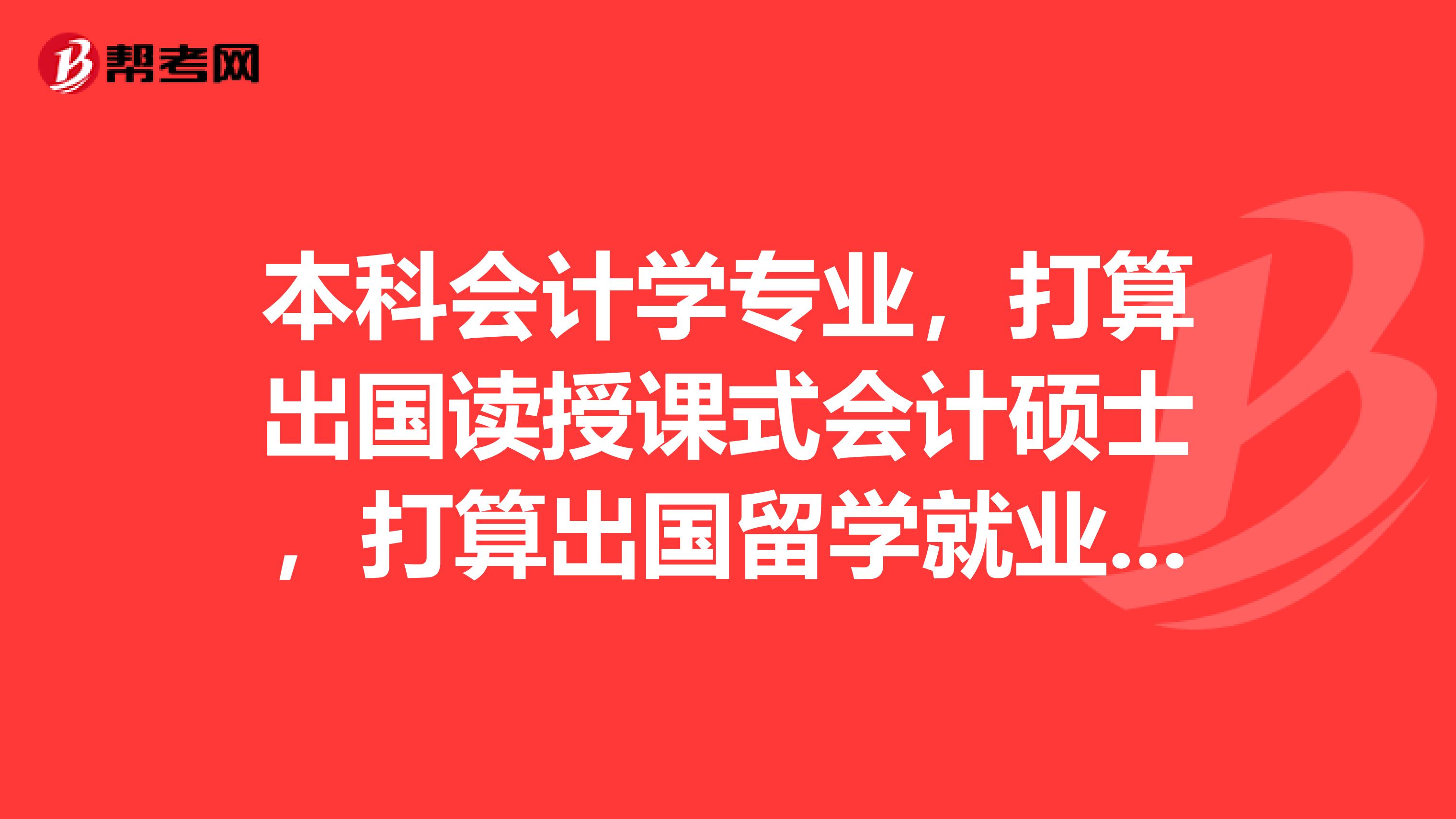 本科会计学专业，打算出国读授课式会计硕士，打算出国留学就业，授课式会计硕士在美国和加拿大那个好就业