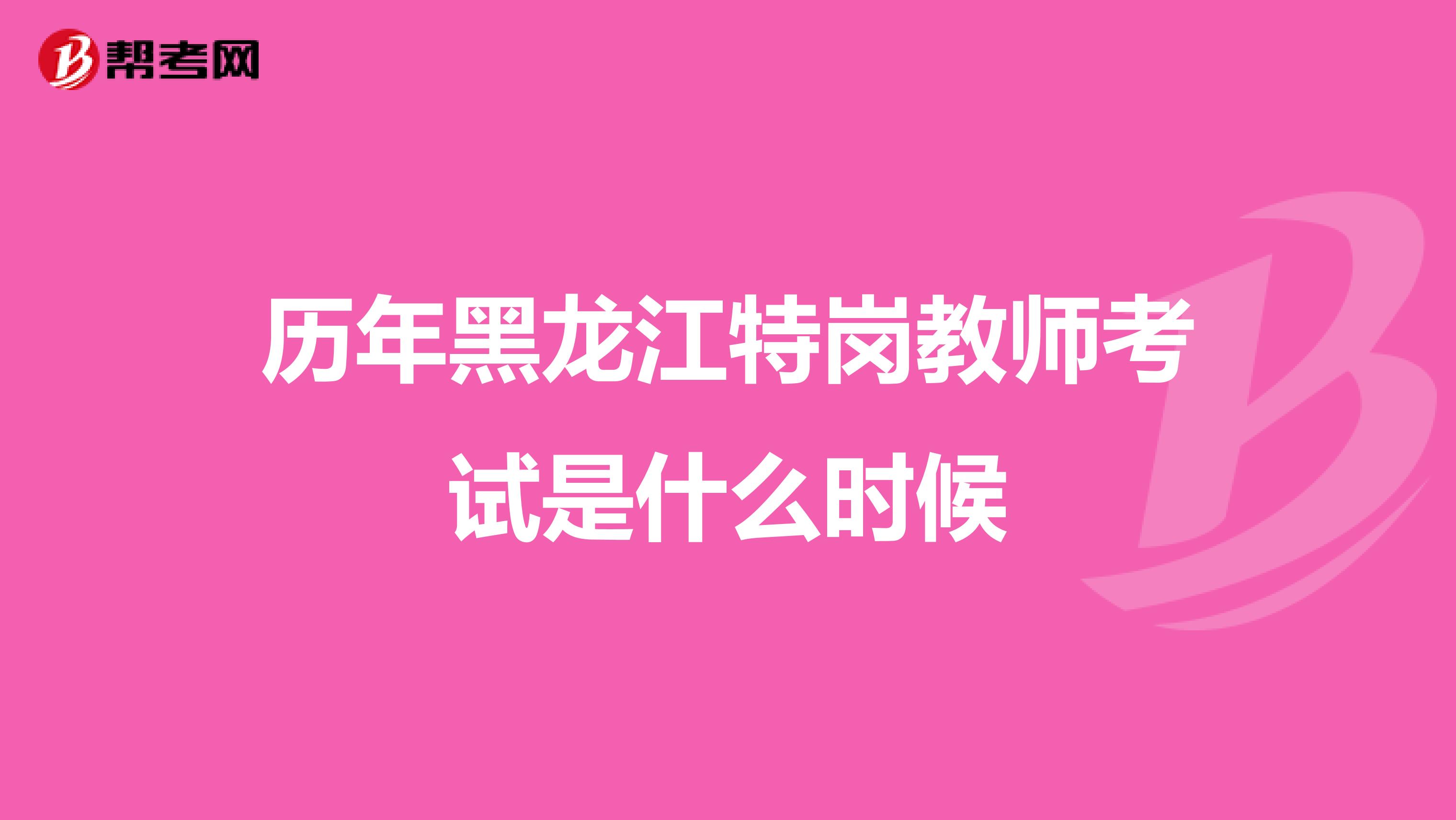 历年黑龙江特岗教师考试是什么时候