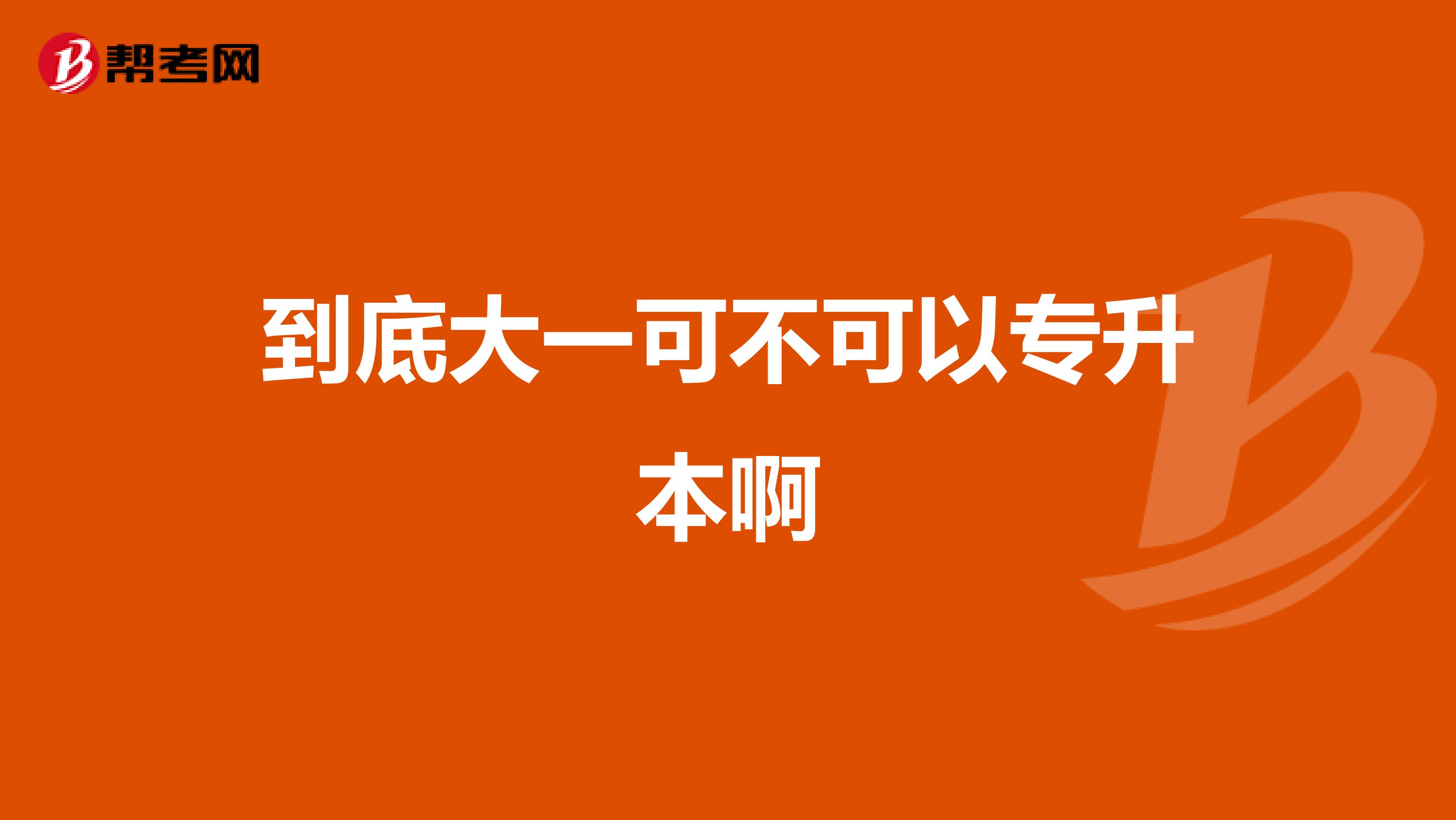 到底大一可不可以专升本啊