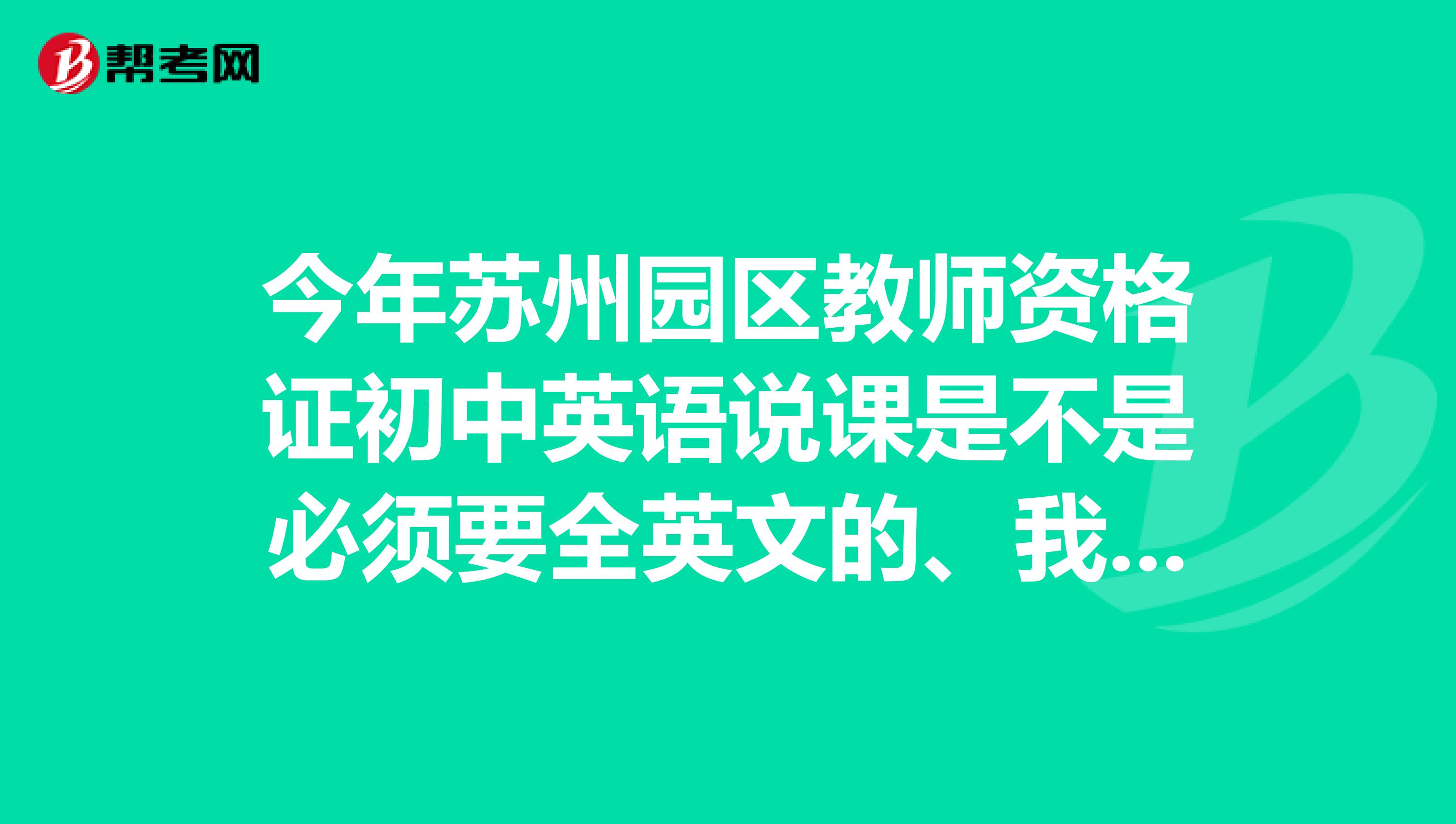 今年苏州园区教师资格证初中英语说课是不是必须要全英文的、我说中文可不可以